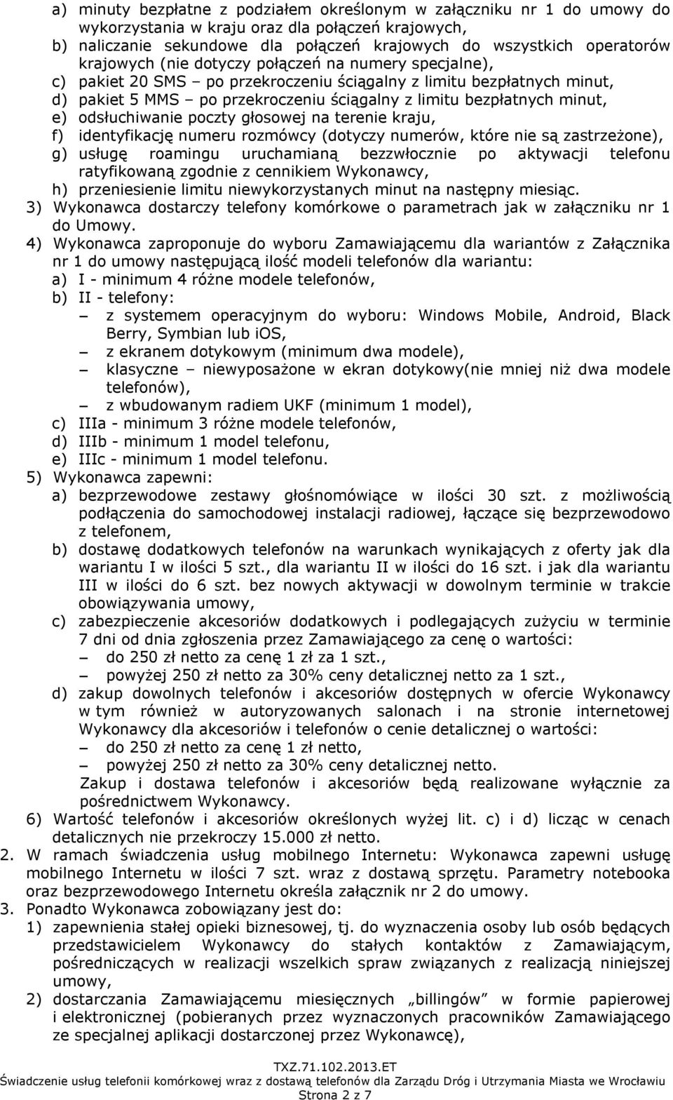 odsłuchiwanie poczty głosowej na terenie kraju, f) identyfikację numeru rozmówcy (dotyczy numerów, które nie są zastrzeżone), g) usługę roamingu uruchamianą bezzwłocznie po aktywacji telefonu