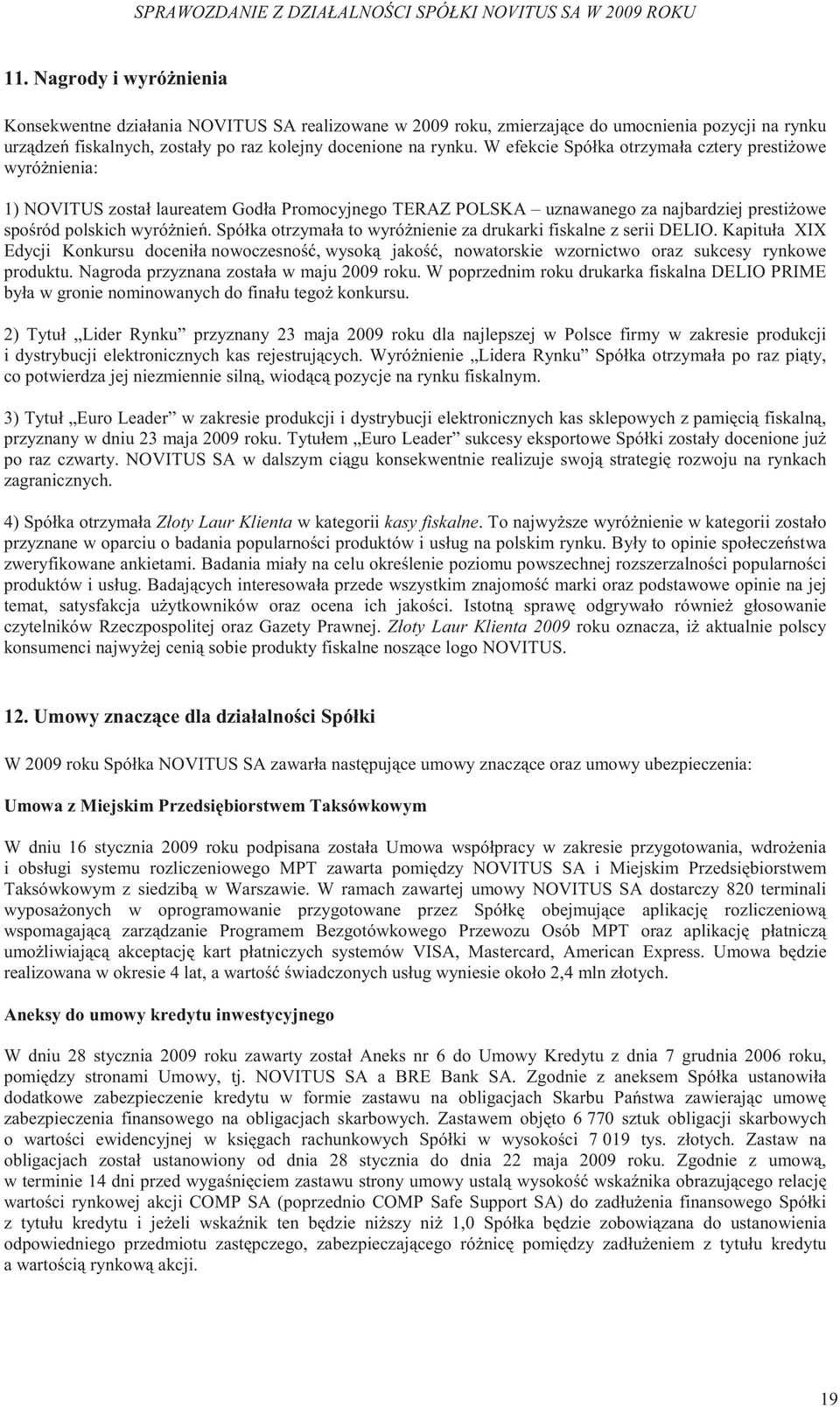 Spółka otrzymała to wyró nienie za drukarki fiskalne z serii DELIO. Kapituła XIX Edycji Konkursu doceniła nowoczesno, wysok jako, nowatorskie wzornictwo oraz sukcesy rynkowe produktu.