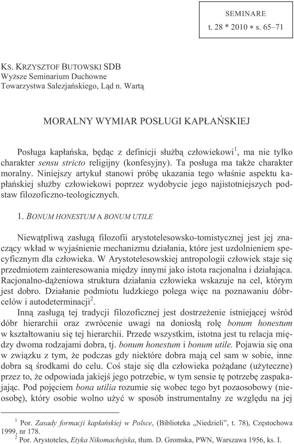 Niniejszy artykuł stanowi próbę ukazania tego właśnie aspektu kapłańskiej służby człowiekowi poprzez wydobycie jego najistotniejszych podstaw filozoficzno-teologicznych. 1.