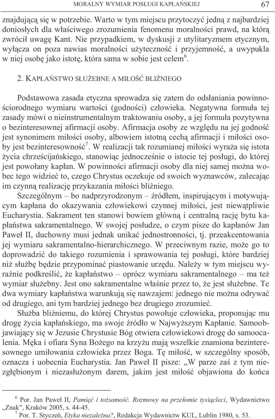 Nie przypadkiem, w dyskusji z utylitaryzmem etycznym, wyłącza on poza nawias moralności użyteczność i przyjemność, a uwypukla w niej osobę jako istotę, która sama w sobie jest celem 6. 2.