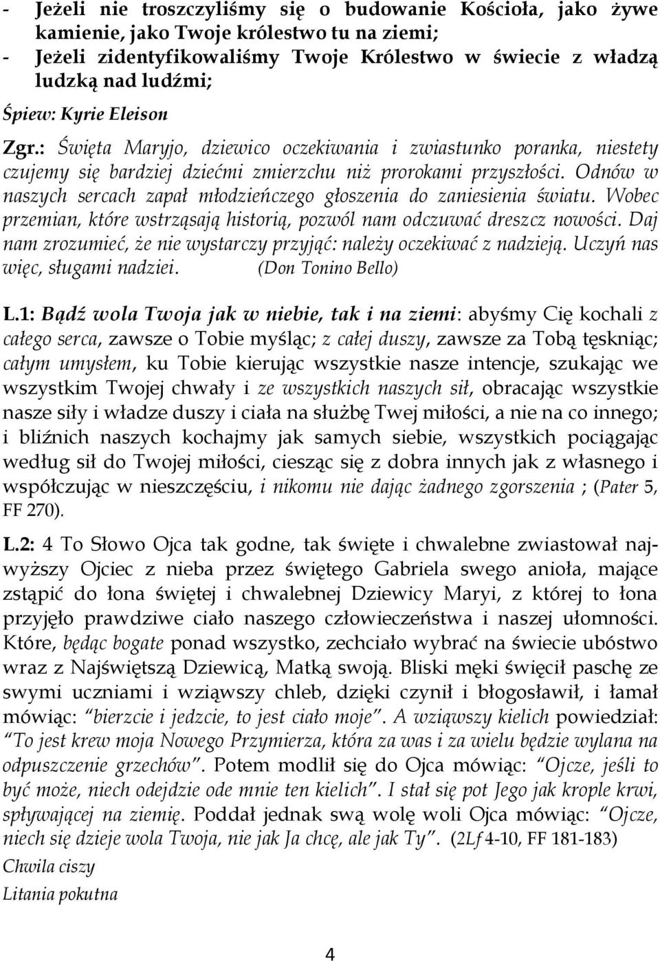 Odnów w naszych sercach zapał młodzieńczego głoszenia do zaniesienia światu. Wobec przemian, które wstrząsają historią, pozwól nam odczuwać dreszcz nowości.