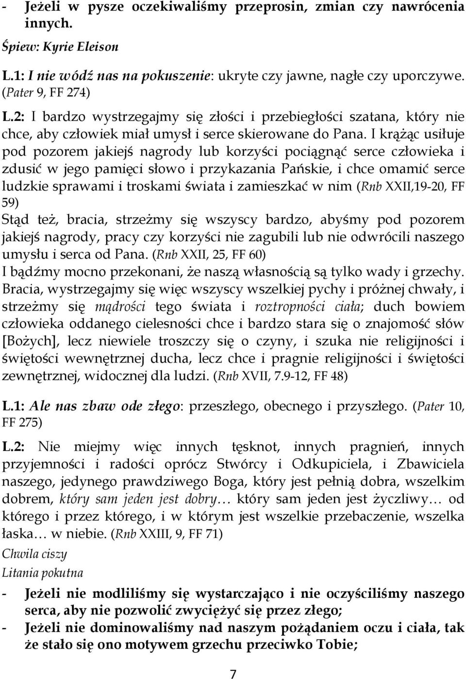 I krążąc usiłuje pod pozorem jakiejś nagrody lub korzyści pociągnąć serce człowieka i zdusić w jego pamięci słowo i przykazania Pańskie, i chce omamić serce ludzkie sprawami i troskami świata i