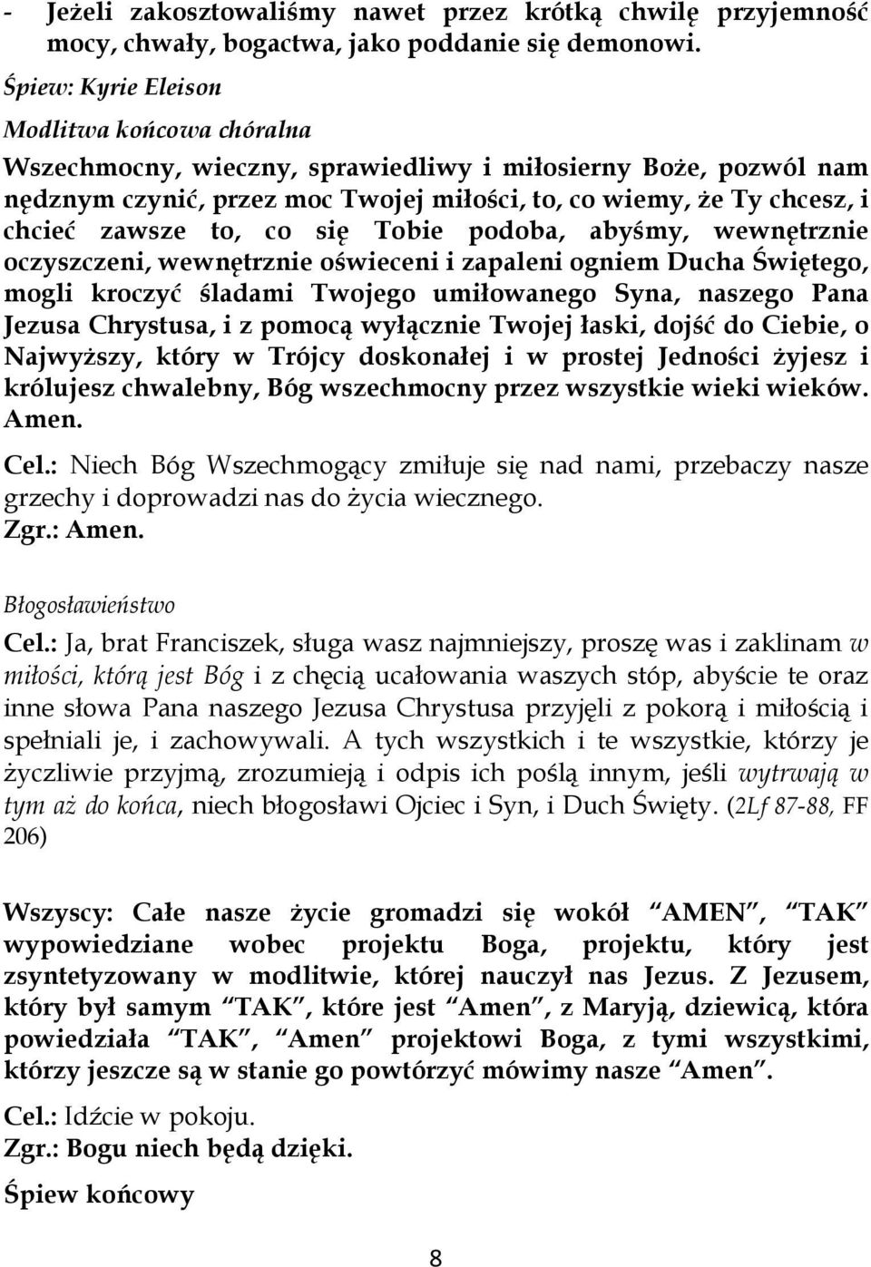 podoba, abyśmy, wewnętrznie oczyszczeni, wewnętrznie oświeceni i zapaleni ogniem Ducha Świętego, mogli kroczyć śladami Twojego umiłowanego Syna, naszego Pana Jezusa Chrystusa, i z pomocą wyłącznie