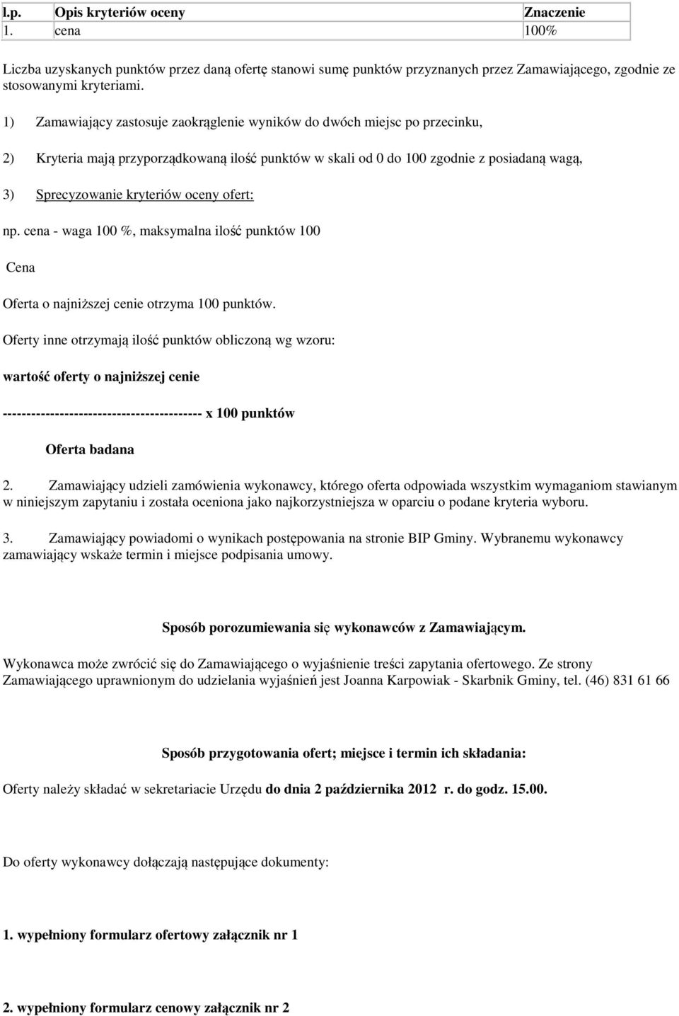 oceny ofert: np. cena - waga 100 %, maksymalna ilość punktów 100 Cena Oferta o najniższej cenie otrzyma 100 punktów.