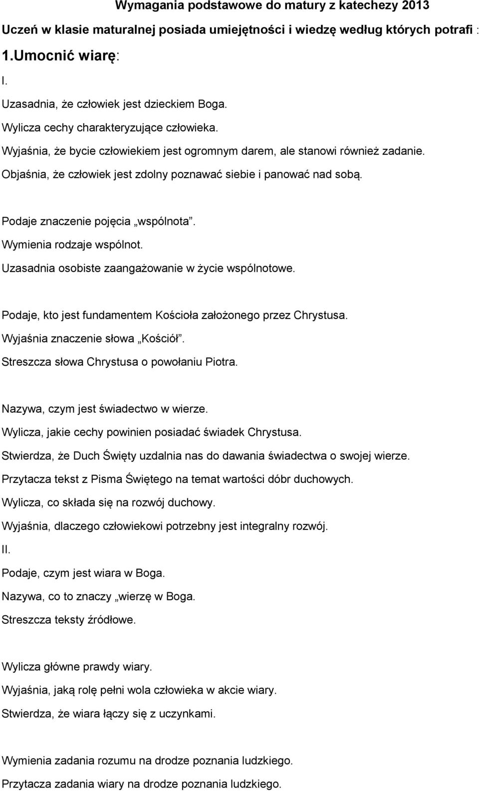 Podaje znaczenie pojęcia wspólnota. Wymienia rodzaje wspólnot. Uzasadnia osobiste zaangażowanie w życie wspólnotowe. Podaje, kto jest fundamentem Kościoła założonego przez Chrystusa.
