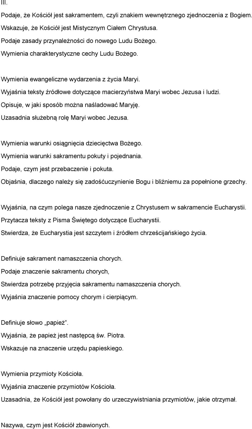 Opisuje, w jaki sposób można naśladować Maryję. Uzasadnia służebną rolę Maryi wobec Jezusa. Wymienia warunki osiągnięcia dziecięctwa Bożego. Wymienia warunki sakramentu pokuty i pojednania.