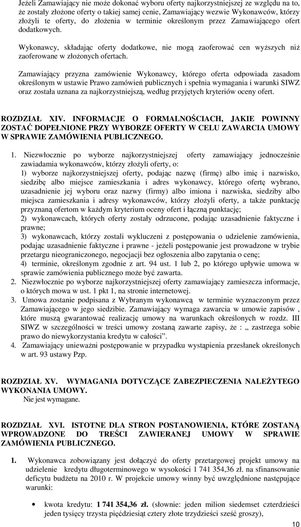 Zamawiający przyzna zamówienie Wykonawcy, którego oferta odpowiada zasadom określonym w ustawie Prawo zamówień publicznych i spełnia wymagania i warunki SIWZ oraz została uznana za najkorzystniejszą,