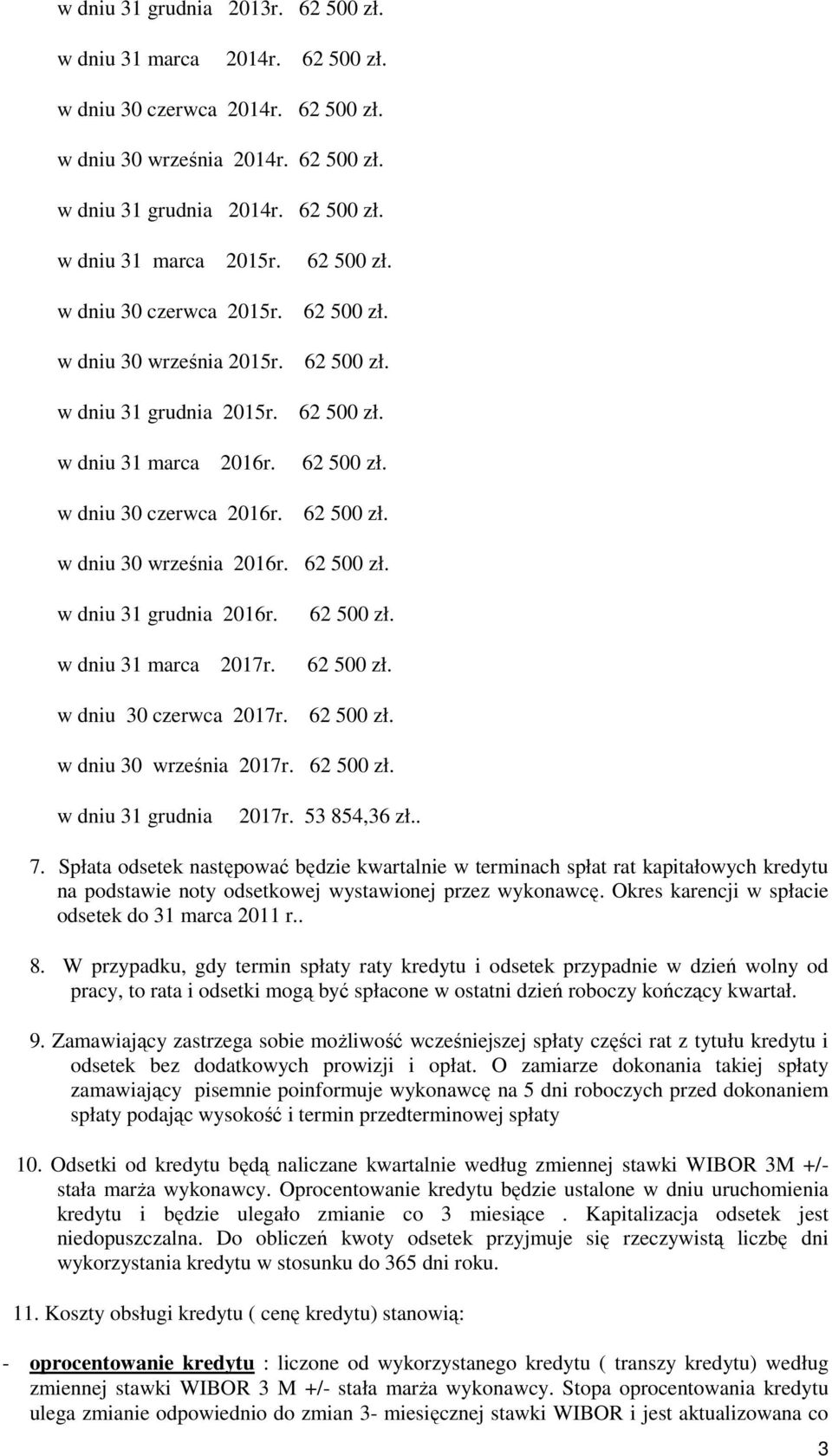 62 500 zł. w dniu 31 grudnia 2016r. 62 500 zł. w dniu 31 marca 2017r. 62 500 zł. w dniu 30 czerwca 2017r. 62 500 zł. w dniu 30 września 2017r. 62 500 zł. w dniu 31 grudnia 2017r. 53 854,36 zł.. 7.