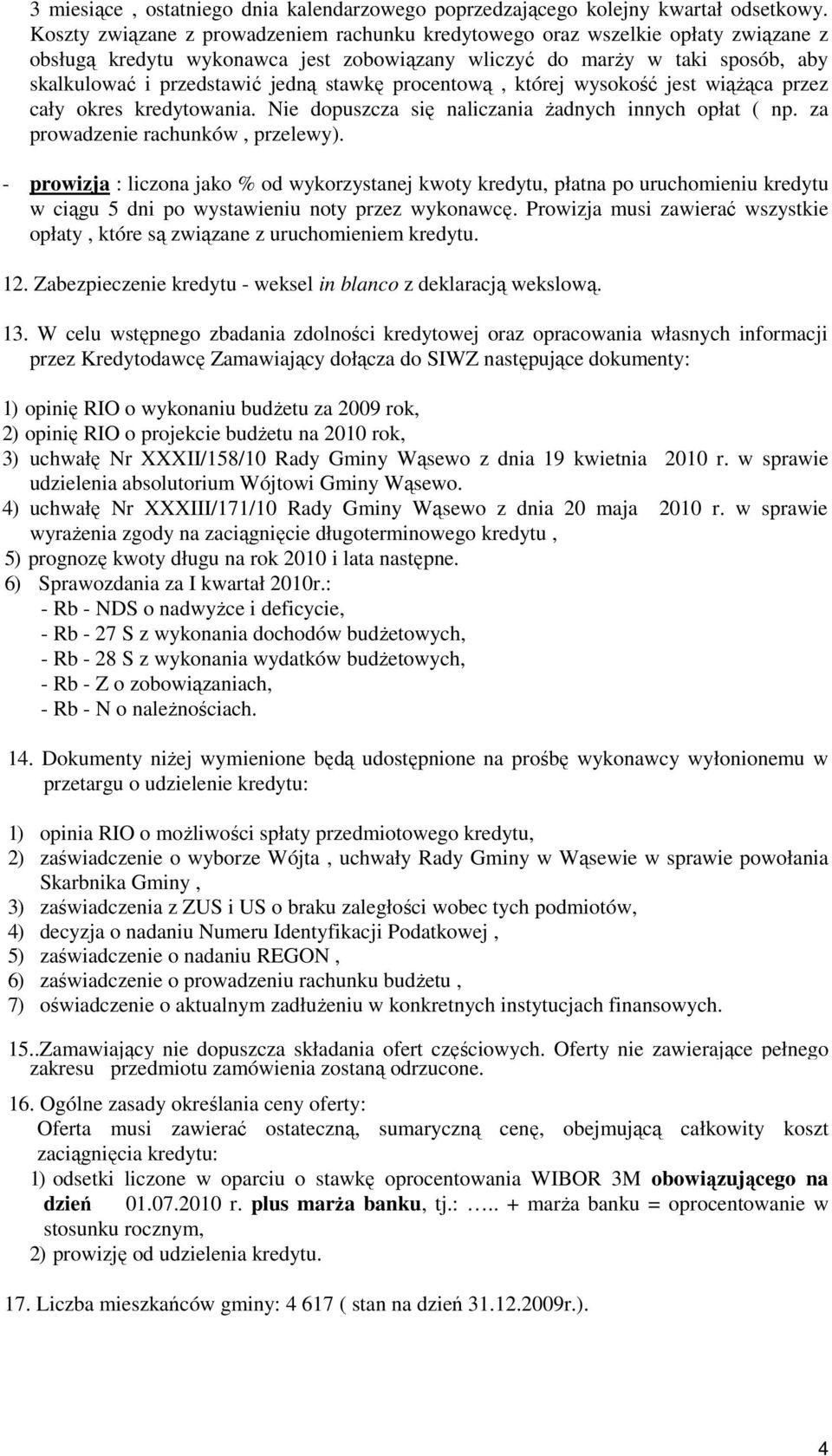 stawkę procentową, której wysokość jest wiąŝąca przez cały okres kredytowania. Nie dopuszcza się naliczania Ŝadnych innych opłat ( np. za prowadzenie rachunków, przelewy).