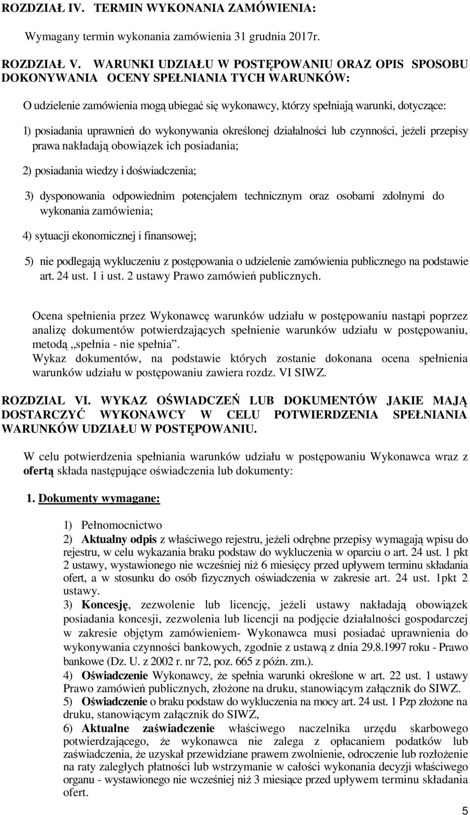 uprawnień do wykonywania określonej działalności lub czynności, jeŝeli przepisy prawa nakładają obowiązek ich posiadania; 2) posiadania wiedzy i doświadczenia; 3) dysponowania odpowiednim potencjałem