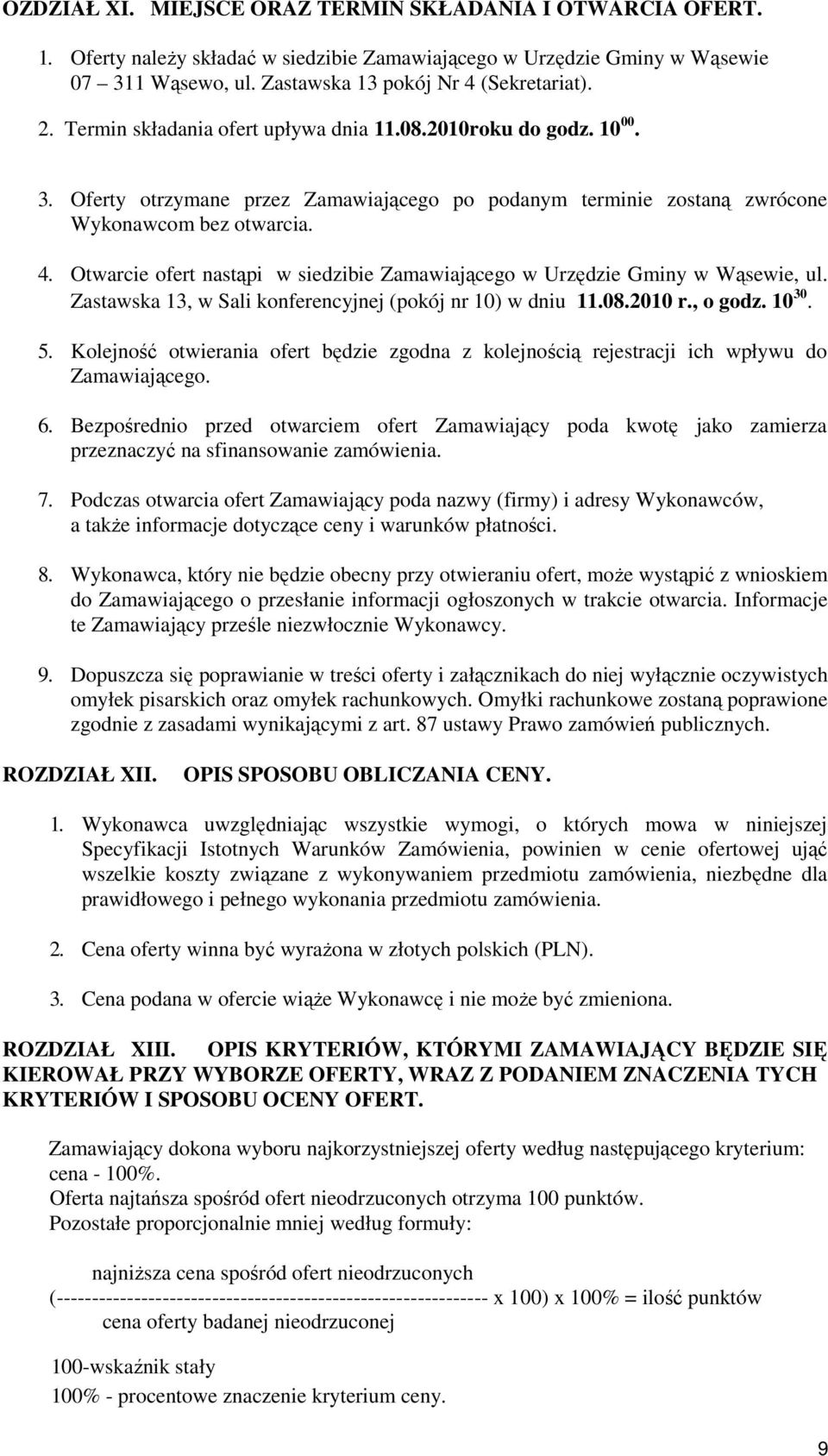 Otwarcie ofert nastąpi w siedzibie Zamawiającego w Urzędzie Gminy w Wąsewie, ul. Zastawska 13, w Sali konferencyjnej (pokój nr 10) w dniu 11.08.2010 r., o godz. 10 30. 5.