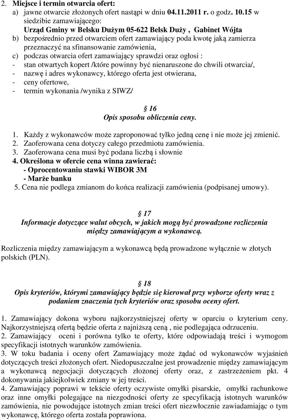 zamówienia, c) podczas otwarcia ofert zamawiający sprawdzi oraz ogłosi : - stan otwartych kopert /które powinny być nienaruszone do chwili otwarcia/, - nazwę i adres wykonawcy, którego oferta jest