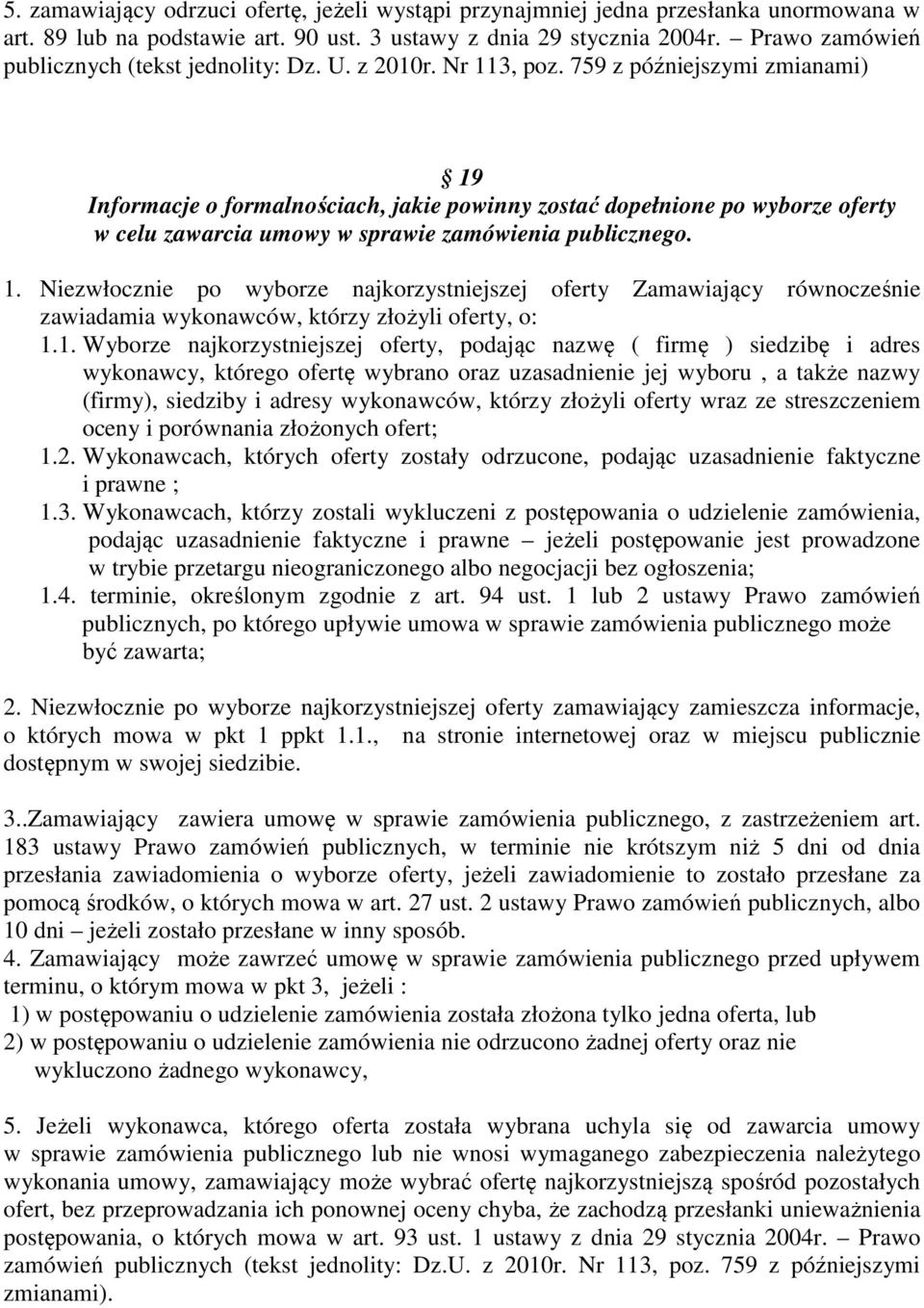 759 z późniejszymi zmianami) 19 Informacje o formalnościach, jakie powinny zostać dopełnione po wyborze oferty w celu zawarcia umowy w sprawie zamówienia publicznego. 1. Niezwłocznie po wyborze najkorzystniejszej oferty Zamawiający równocześnie zawiadamia wykonawców, którzy złożyli oferty, o: 1.