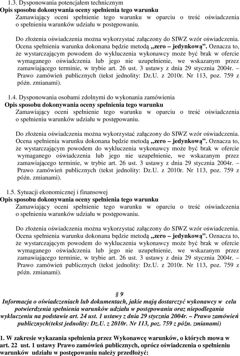 Oznacza to, że wystarczającym powodem do wykluczenia wykonawcy może być brak w ofercie wymaganego oświadczenia lub jego nie uzupełnienie, we wskazanym przez zamawiającego terminie, w trybie art.