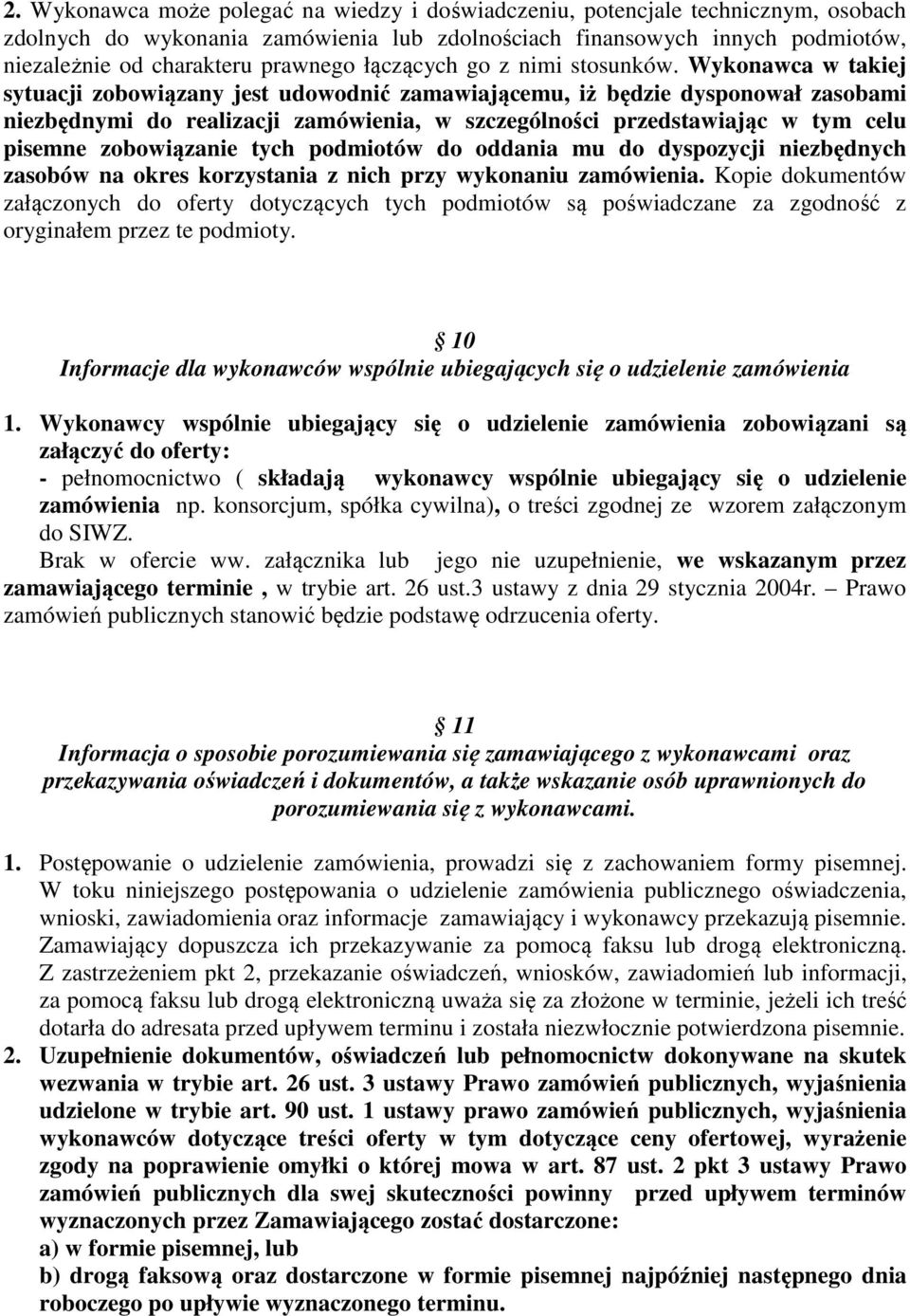 Wykonawca w takiej sytuacji zobowiązany jest udowodnić zamawiającemu, iż będzie dysponował zasobami niezbędnymi do realizacji zamówienia, w szczególności przedstawiając w tym celu pisemne