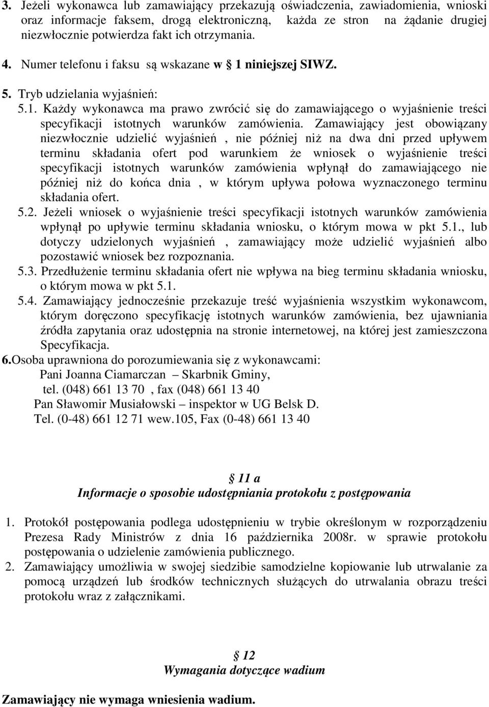 Zamawiający jest obowiązany niezwłocznie udzielić wyjaśnień, nie później niż na dwa dni przed upływem terminu składania ofert pod warunkiem że wniosek o wyjaśnienie treści specyfikacji istotnych