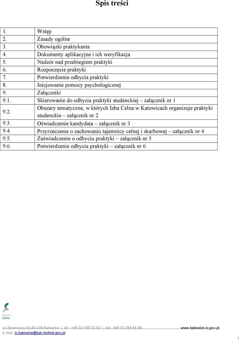 Obszary tematyczne, w których Izba Celna w Katowicach organizuje praktyki studenckie załącznik nr 2 9.3. Oświadczenie kandydata załącznik nr 3 9.4.