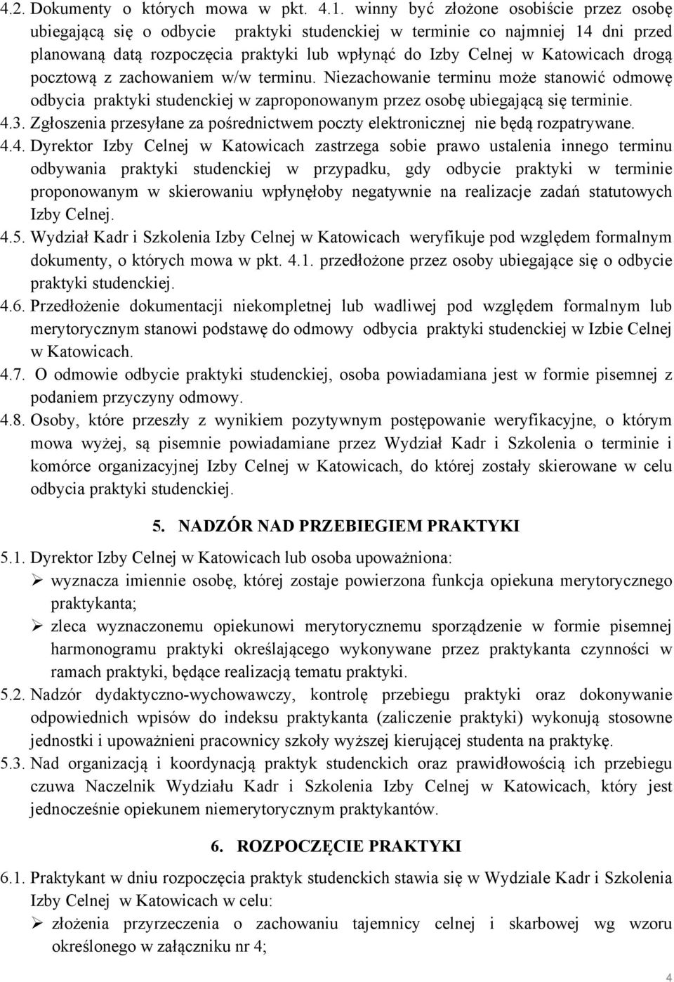 drogą pocztową z zachowaniem w/w terminu. Niezachowanie terminu może stanowić odmowę odbycia praktyki studenckiej w zaproponowanym przez osobę ubiegającą się terminie. 4.3.