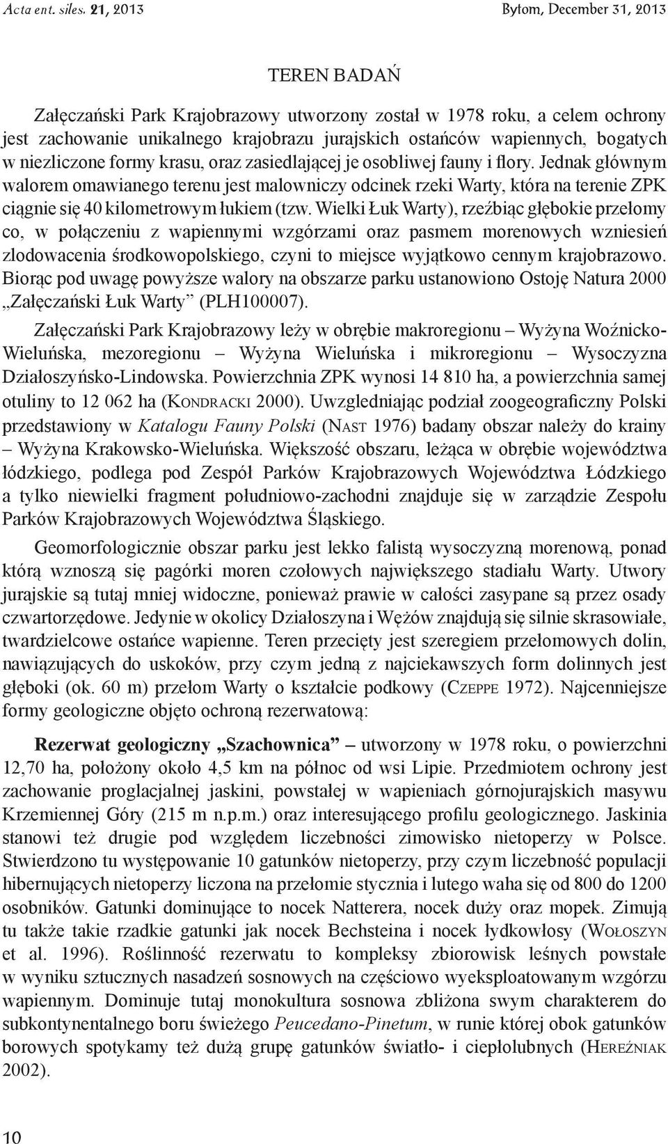 Wielki Łuk Warty), rzeźbiąc głębokie przełomy co, w połączeniu z wapiennymi wzgórzami oraz pasmem morenowych wzniesień zlodowacenia środkowopolskiego, czyni to miejsce wyjątkowo cennym krajobrazowo.