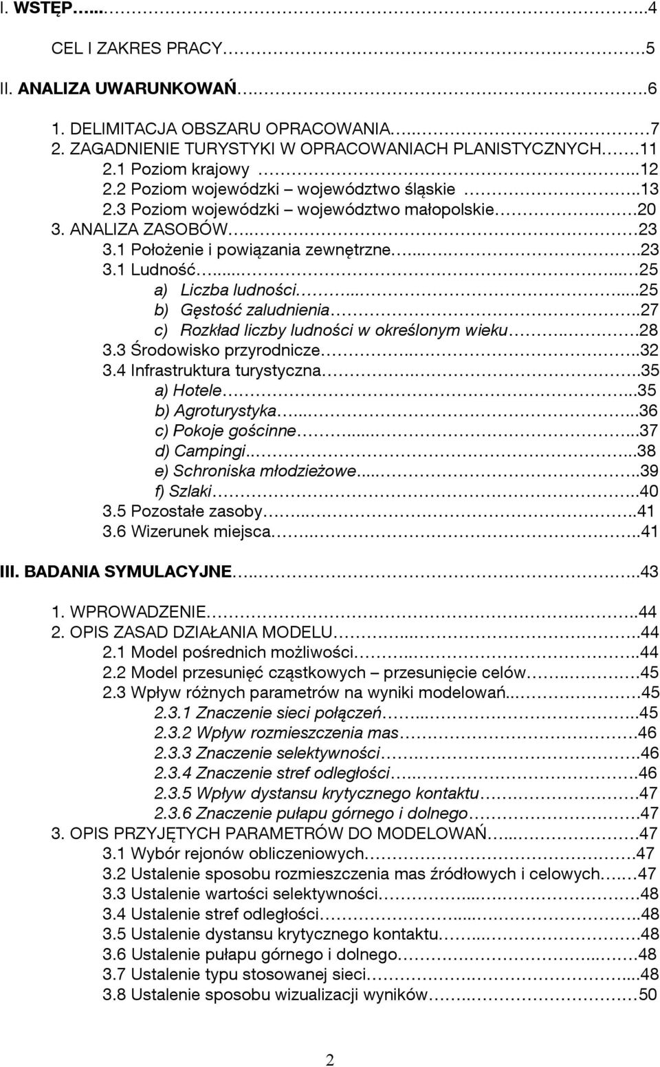 .....25 b) Gęstość zaludnienia..27 c) Rozkład liczby ludności w określonym wieku...28 3.3 Środowisko przyrodnicze....32 3.4 Infrastruktura turystyczna....35 a) Hotele...35 b) Agroturystyka.