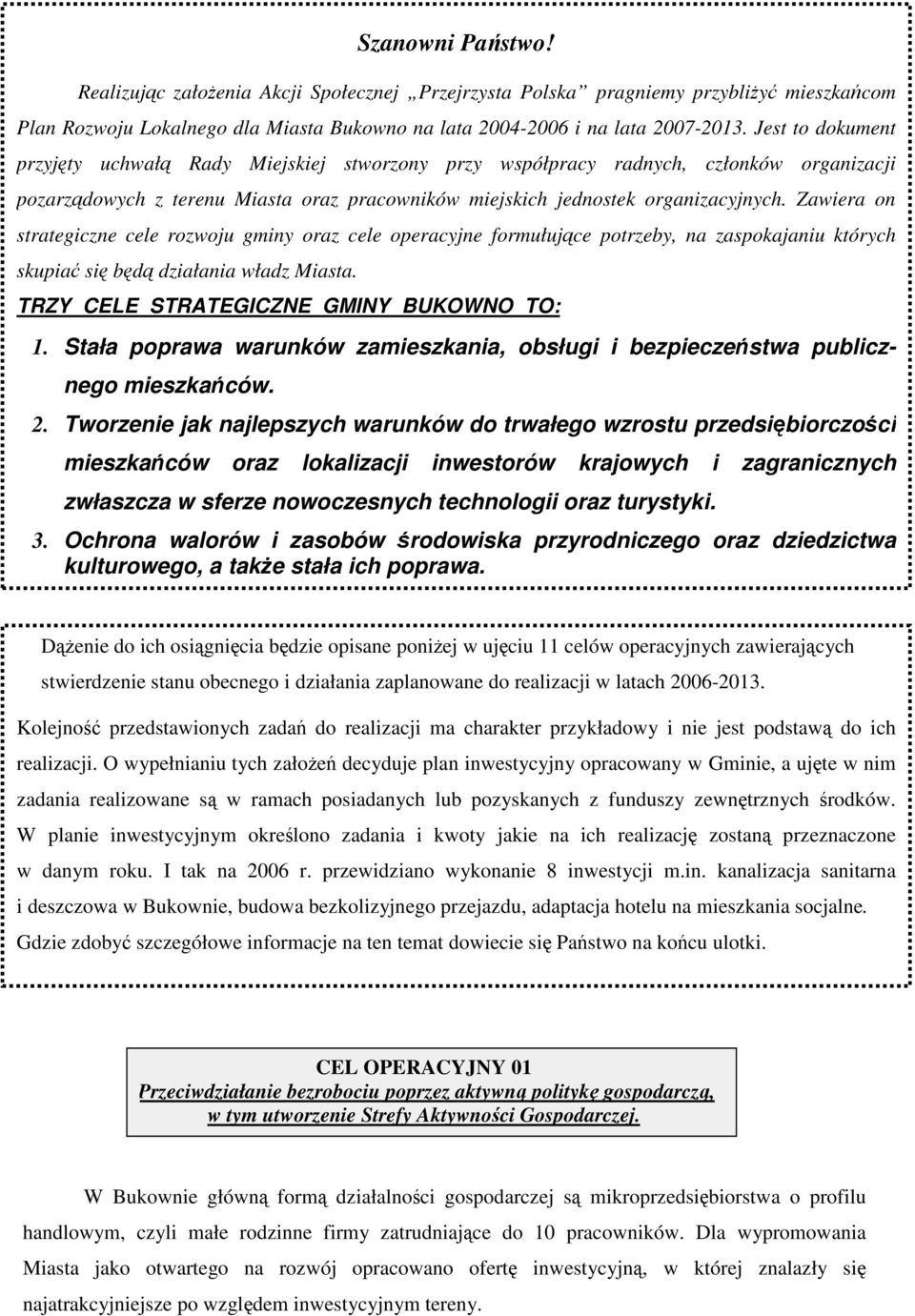 Zawiera on strategiczne cele rozwoju gminy oraz cele operacyjne formułujce potrzeby, na zaspokajaniu których skupia si bd działania władz Miasta. TRZY CELE STRATEGICZNE GMINY BUKOWNO TO: 1.