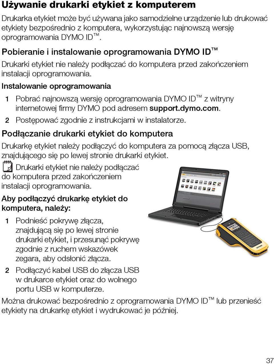 Instalowanie oprogramowania 1 Pobrać najnowszą wersję oprogramowania DYMO ID z witryny internetowej firmy DYMO pod adresem support.dymo.com. 2 Postępować zgodnie z instrukcjami w instalatorze.