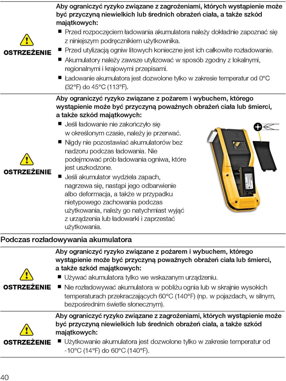 Akumulatory należy zawsze utylizować w sposób zgodny z lokalnymi, regionalnymi i krajowymi przepisami. Ładowanie akumulatora jest dozwolone tylko w zakresie temperatur od 0 C (32 F) do 45 C (113 F).