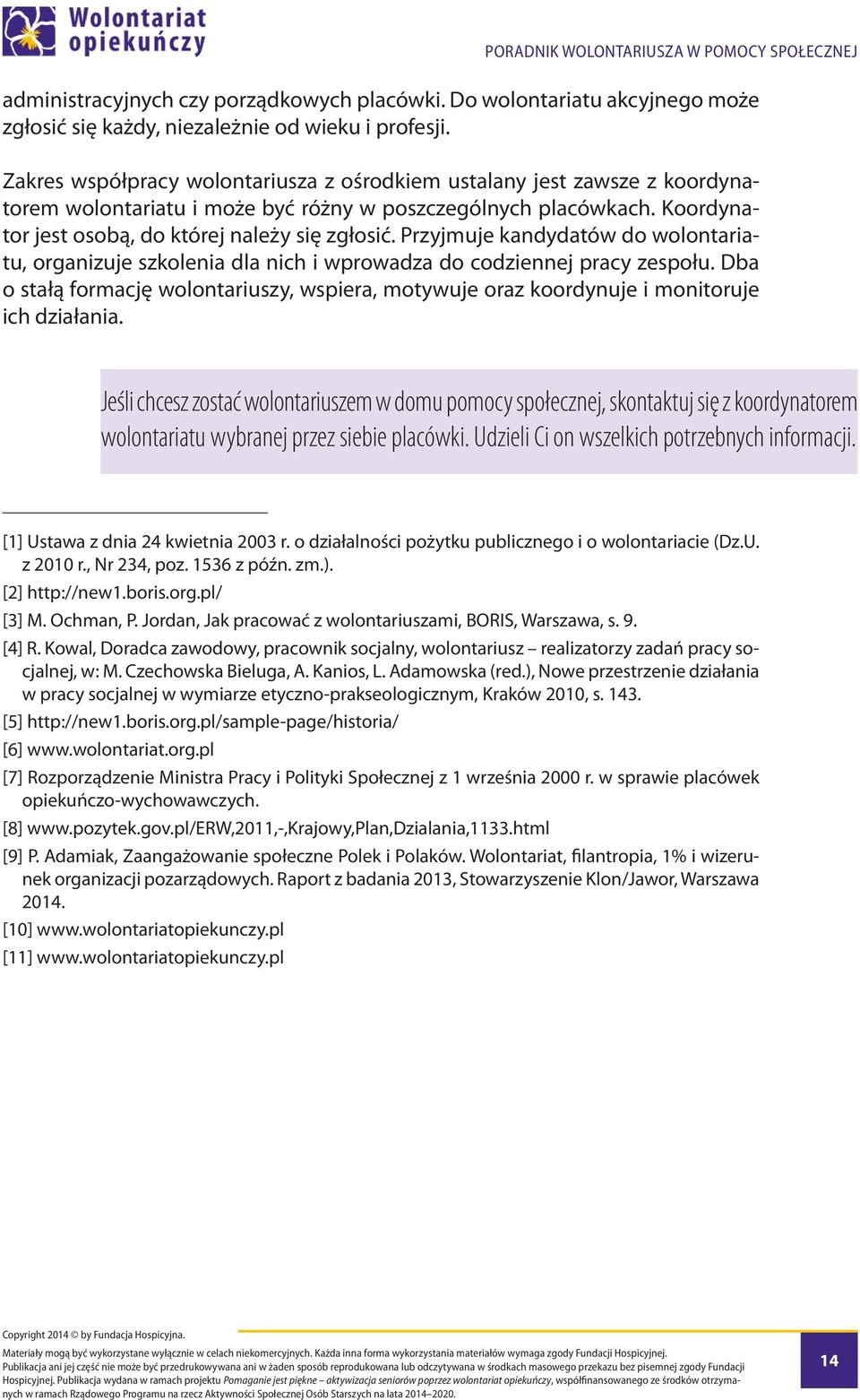 Przyjmuje kandydatów do wolontariatu, organizuje szkolenia dla nich i wprowadza do codziennej pracy zespołu.