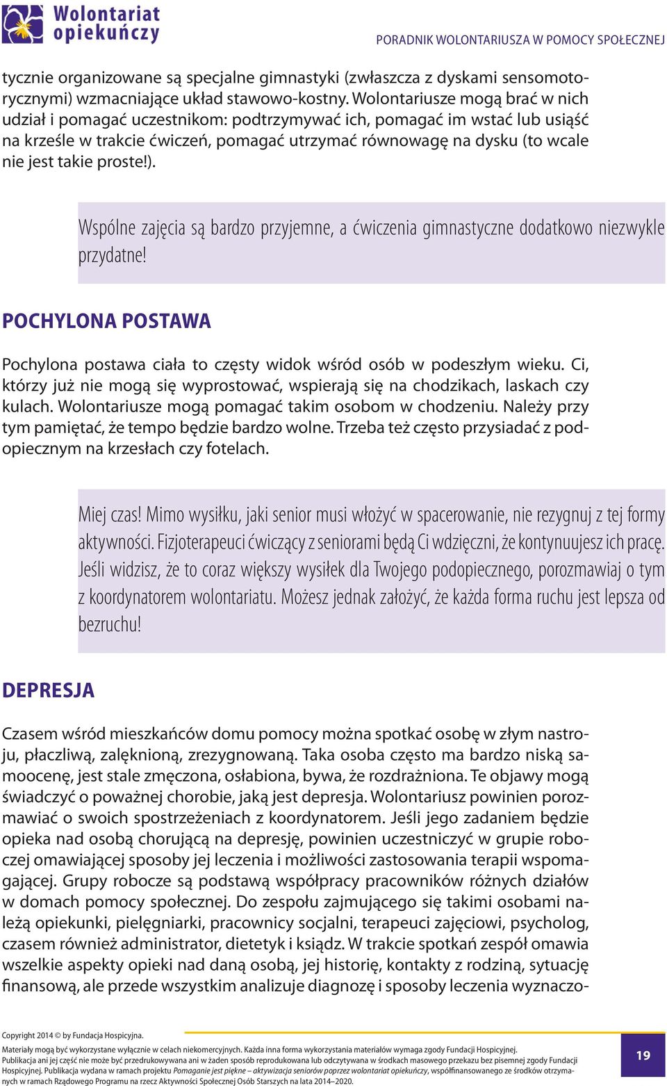 proste!). Wspólne zajęcia są bardzo przyjemne, a ćwiczenia gimnastyczne dodatkowo niezwykle przydatne! POCHYLONA POSTAWA Pochylona postawa ciała to częsty widok wśród osób w podeszłym wieku.