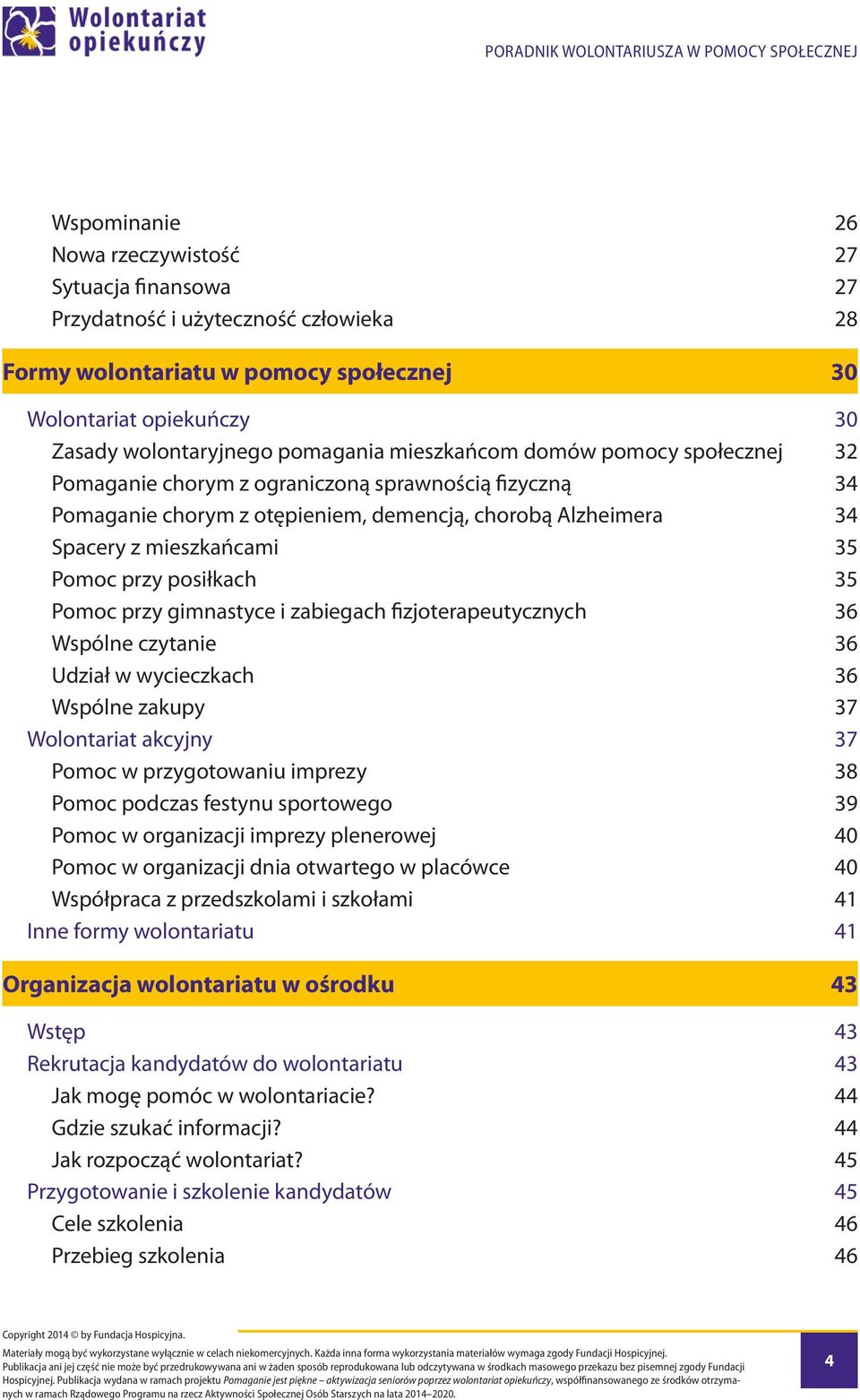 posiłkach 35 Pomoc przy gimnastyce i zabiegach fizjoterapeutycznych 36 Wspólne czytanie 36 Udział w wycieczkach 36 Wspólne zakupy 37 Wolontariat akcyjny 37 Pomoc w przygotowaniu imprezy 38 Pomoc