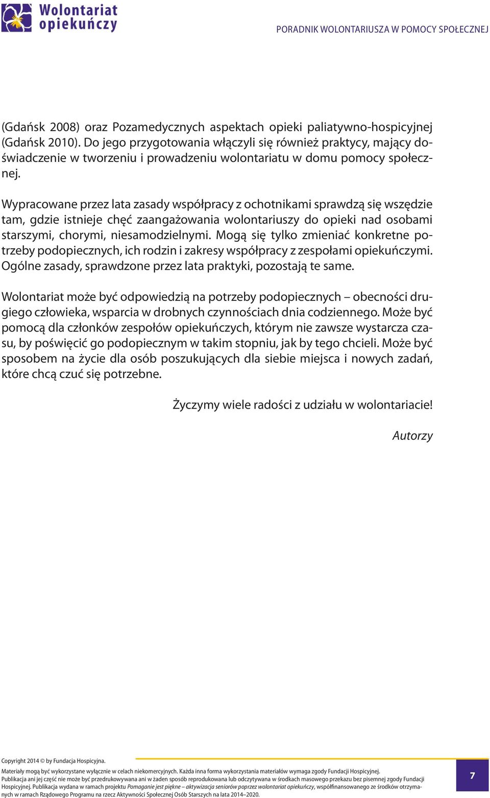 Wypracowane przez lata zasady współpracy z ochotnikami sprawdzą się wszędzie tam, gdzie istnieje chęć zaangażowania wolontariuszy do opieki nad osobami starszymi, chorymi, niesamodzielnymi.