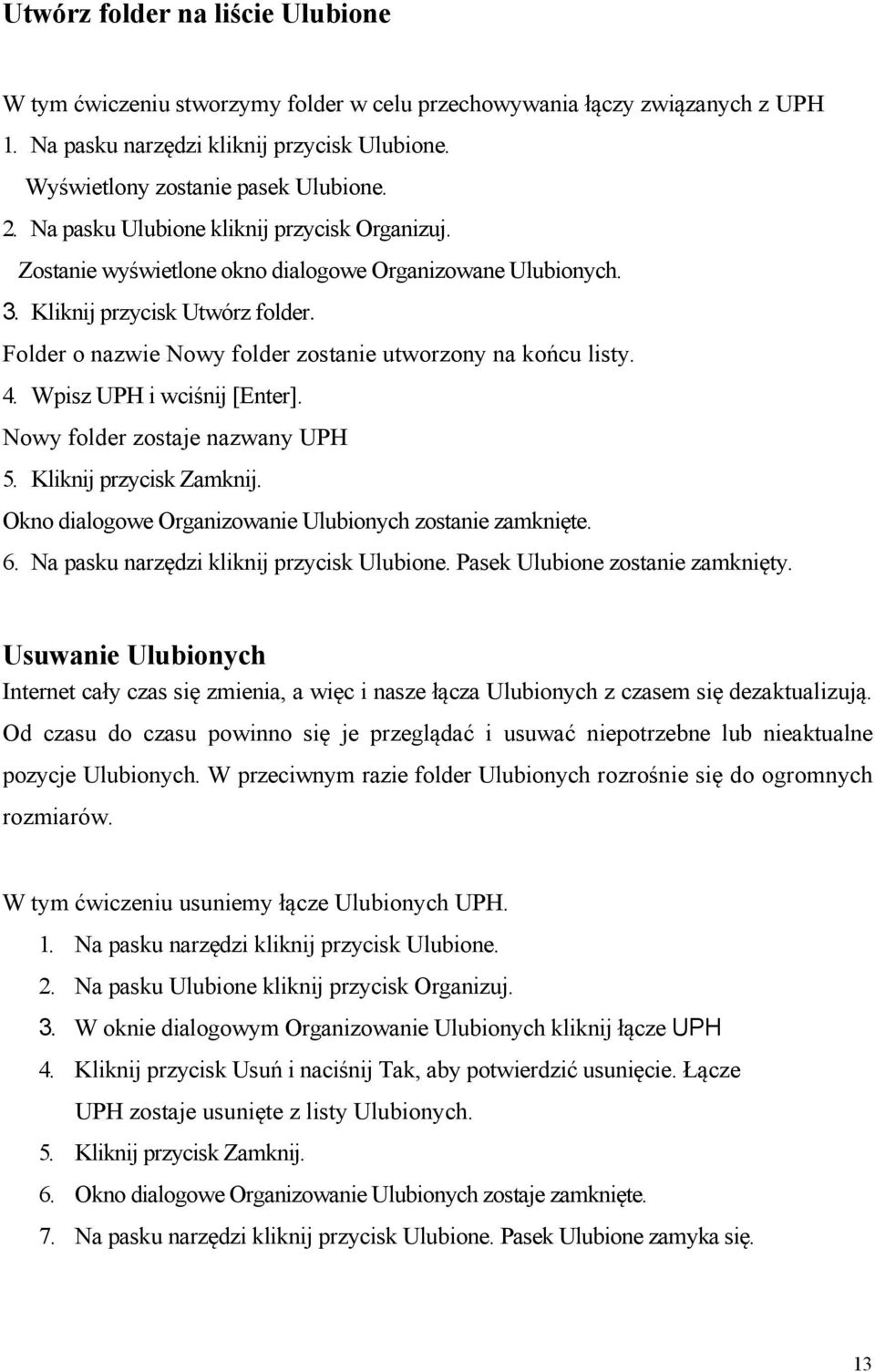 Folder o nazwie Nowy folder zostanie utworzony na końcu listy. 4. Wpisz UPH i wciśnij [Enter]. Nowy folder zostaje nazwany UPH 5. Kliknij przycisk Zamknij.