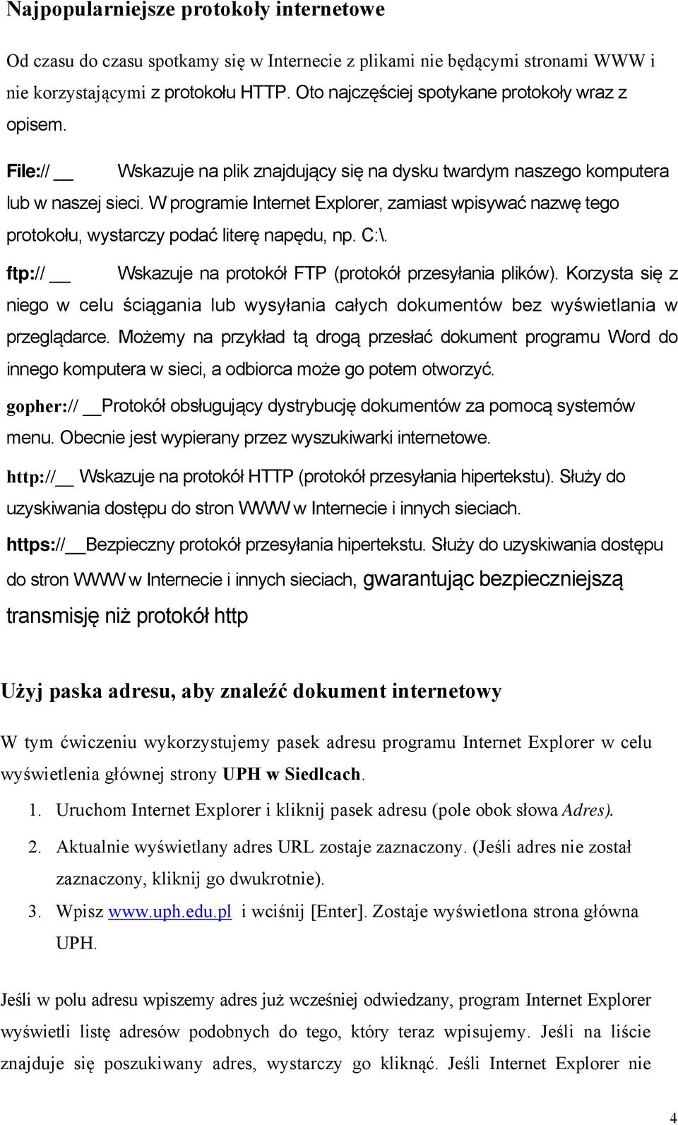 W programie Internet Explorer, zamiast wpisywać nazwę tego protokołu, wystarczy podać literę napędu, np. C:\. ftp:// Wskazuje na protokół FTP (protokół przesyłania plików).