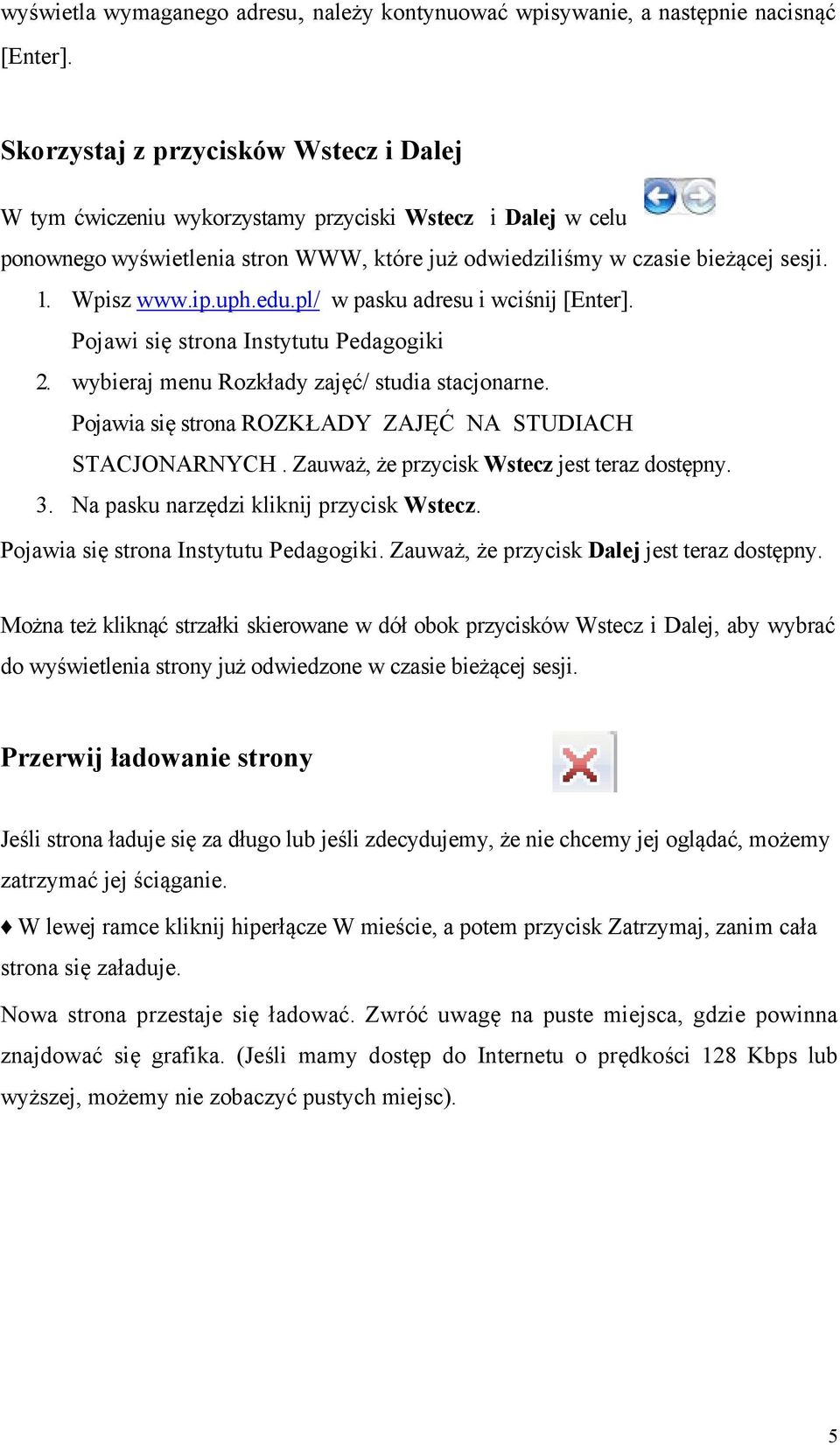 uph.edu.pl/ w pasku adresu i wciśnij [Enter]. Pojawi się strona Instytutu Pedagogiki 2. wybieraj menu Rozkłady zajęć/ studia stacjonarne. Pojawia się strona ROZKŁADY ZAJĘĆ NA STUDIACH STACJONARNYCH.