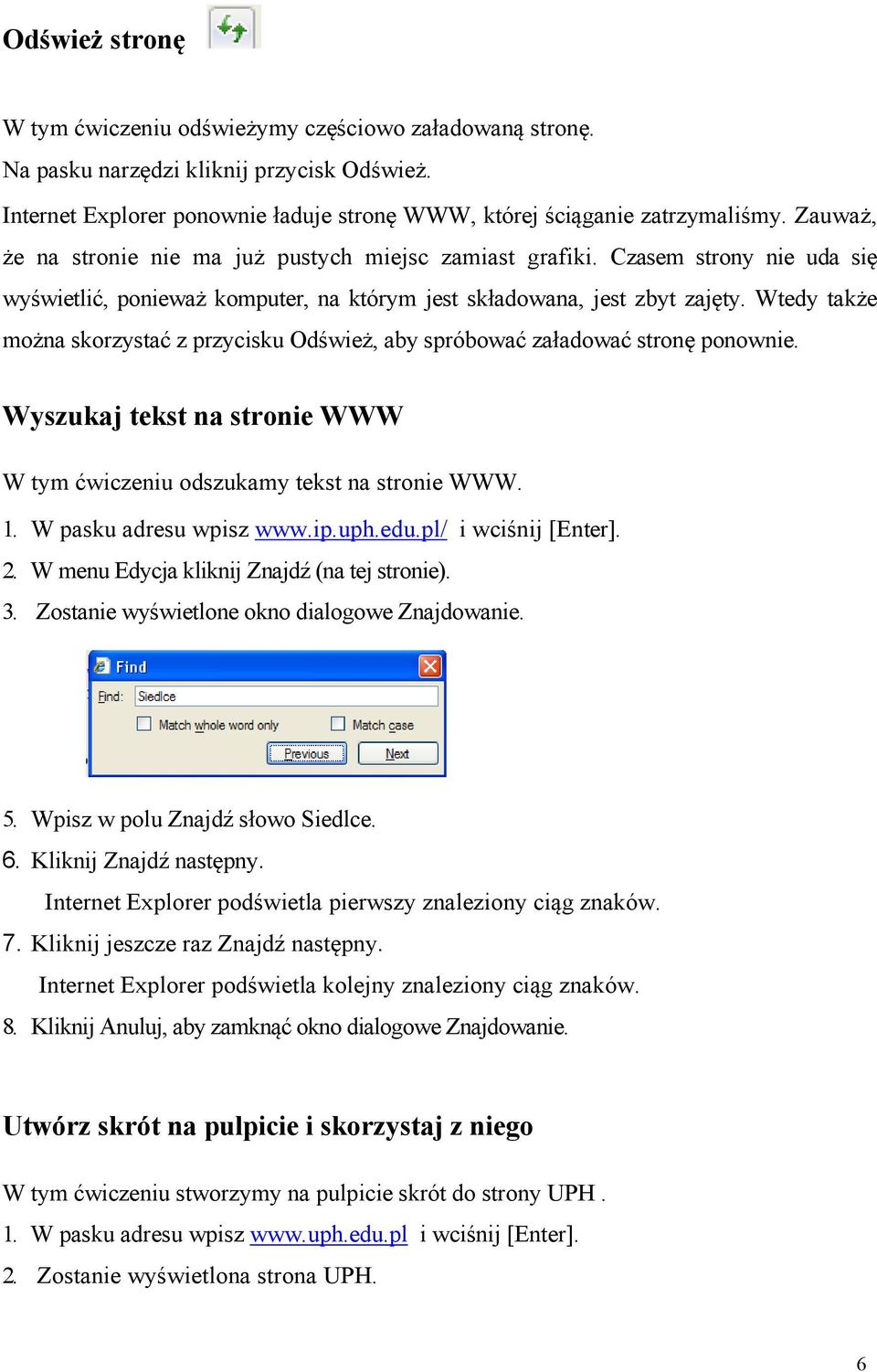 Wtedy także można skorzystać z przycisku Odśwież, aby spróbować załadować stronę ponownie. Wyszukaj tekst na stronie WWW W tym ćwiczeniu odszukamy tekst na stronie WWW. 1. W pasku adresu wpisz www.ip.