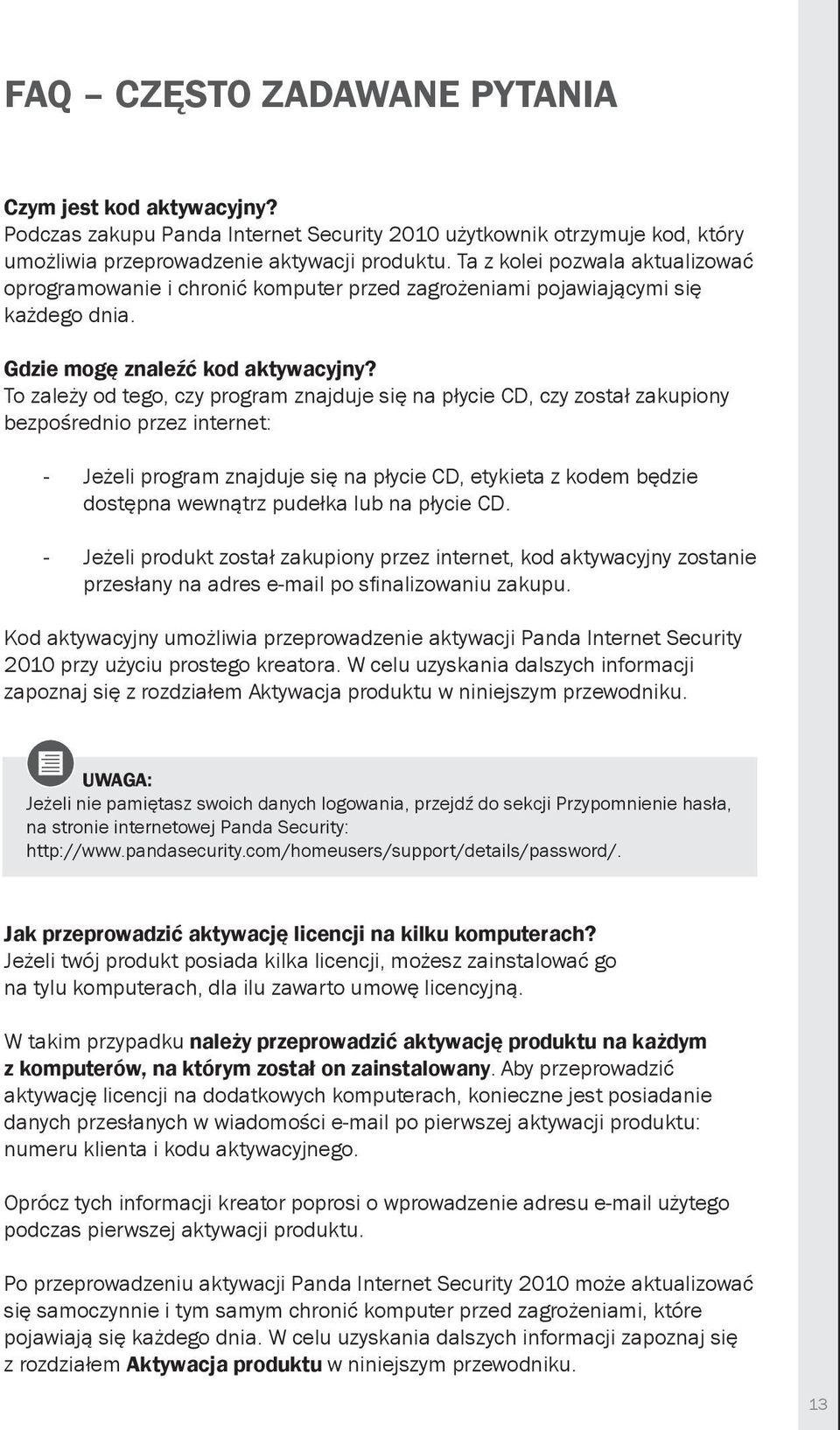 To zależy od tego, czy program znajduje się na płycie CD, czy został zakupiony bezpośrednio przez internet: - Jeżeli program znajduje się na płycie CD, etykieta z kodem będzie dostępna wewnątrz