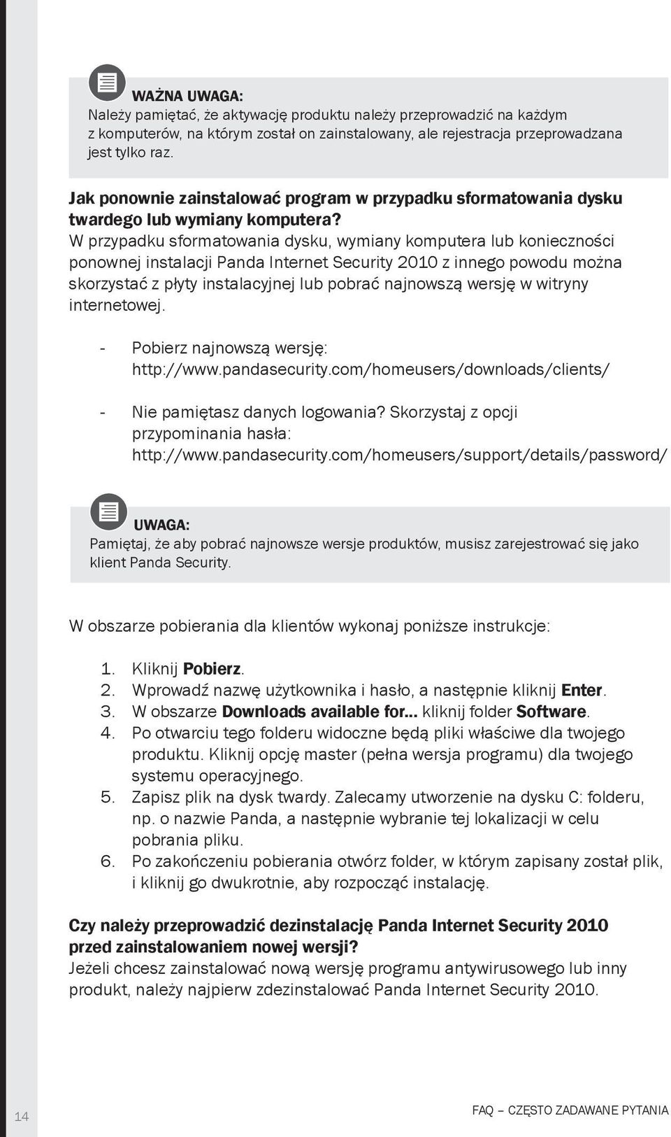 W przypadku sformatowania dysku, wymiany komputera lub konieczności ponownej instalacji Panda Internet Security 2010 z innego powodu można skorzystać z płyty instalacyjnej lub pobrać najnowszą wersję