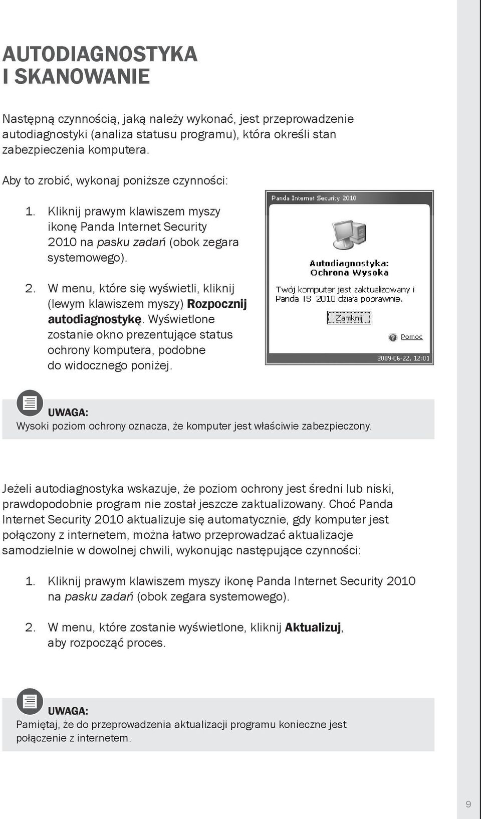 Wyświetlone zostanie okno prezentujące status ochrony komputera, podobne do widocznego poniżej. UWAGA: Wysoki poziom ochrony oznacza, że komputer jest właściwie zabezpieczony.