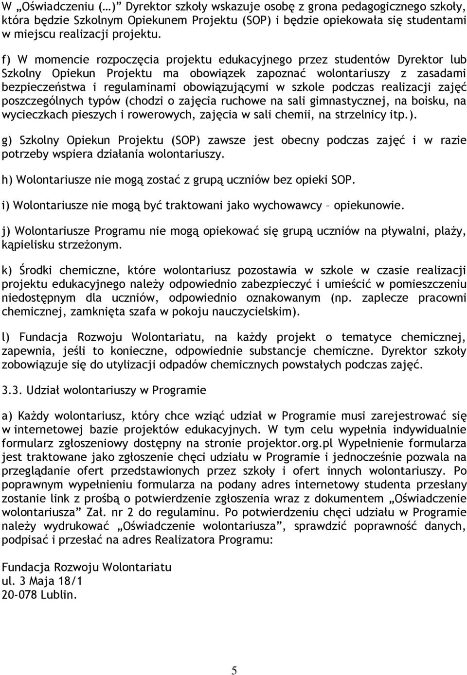 szkole podczas realizacji zajęć poszczególnych typów (chodzi o zajęcia ruchowe na sali gimnastycznej, na boisku, na wycieczkach pieszych i rowerowych, zajęcia w sali chemii, na strzelnicy itp.).