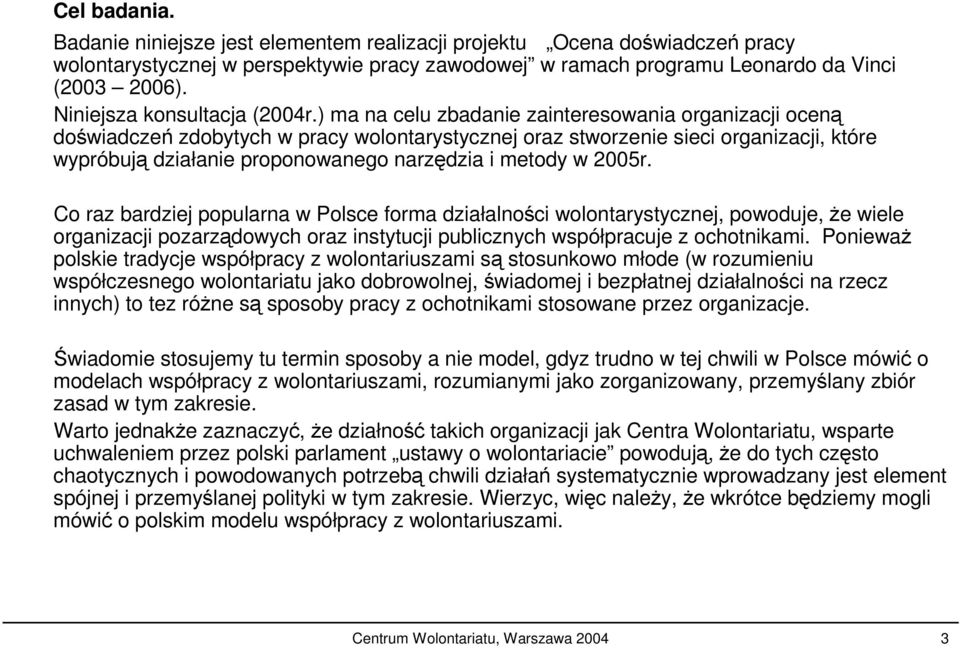 ) ma na celu zbadanie zainteresowania organizacji ocen dowiadcze zdobytych w pracy wolontarystycznej oraz stworzenie sieci organizacji, które wypróbuj działanie proponowanego narzdzia i metody w