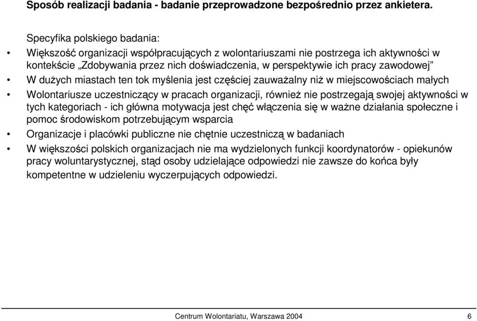 duych miastach ten tok mylenia jest czciej zauwaalny ni w miejscowociach małych Wolontariusze uczestniczcy w pracach organizacji, równie nie postrzegaj swojej aktywnoci w tych kategoriach - ich