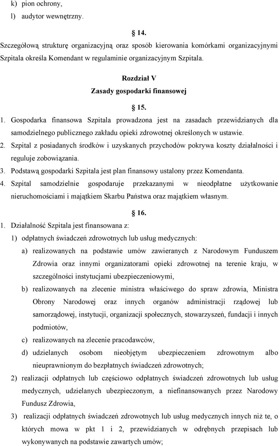 2. Szpital z posiadanych środków i uzyskanych przychodów pokrywa koszty działalności i reguluje zobowiązania. 3. Podstawą gospodarki Szpitala jest plan finansowy ustalony przez Komendanta. 4.