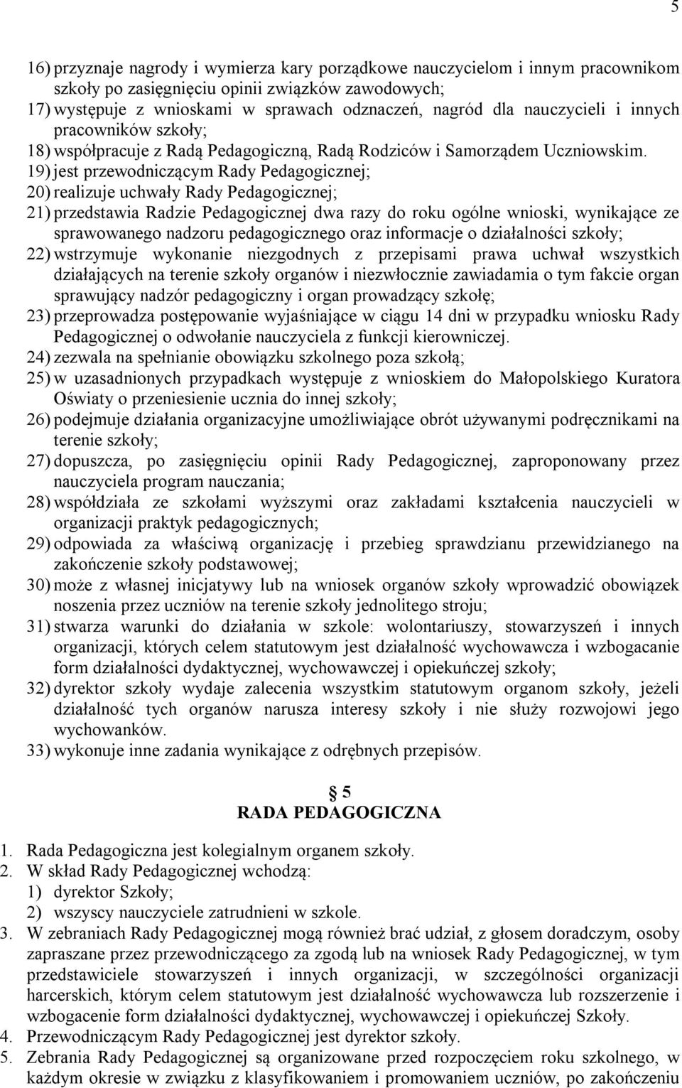 19) jest przewodniczącym Rady Pedagogicznej; 20) realizuje uchwały Rady Pedagogicznej; 21) przedstawia Radzie Pedagogicznej dwa razy do roku ogólne wnioski, wynikające ze sprawowanego nadzoru