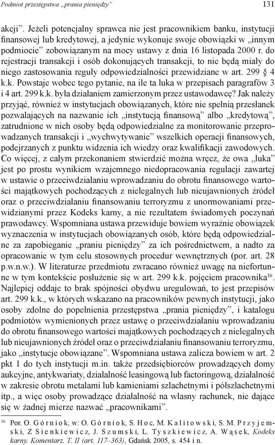 r. do rejestracji transakcji i osób dokonujących transakcji, to nie będą miały do niego zastosowania reguły odpowiedzialności przewidziane w art. 299 4 k.k. Powstaje wobec tego pytanie, na ile ta luka w przepisach paragrafów 3 i 4 art.