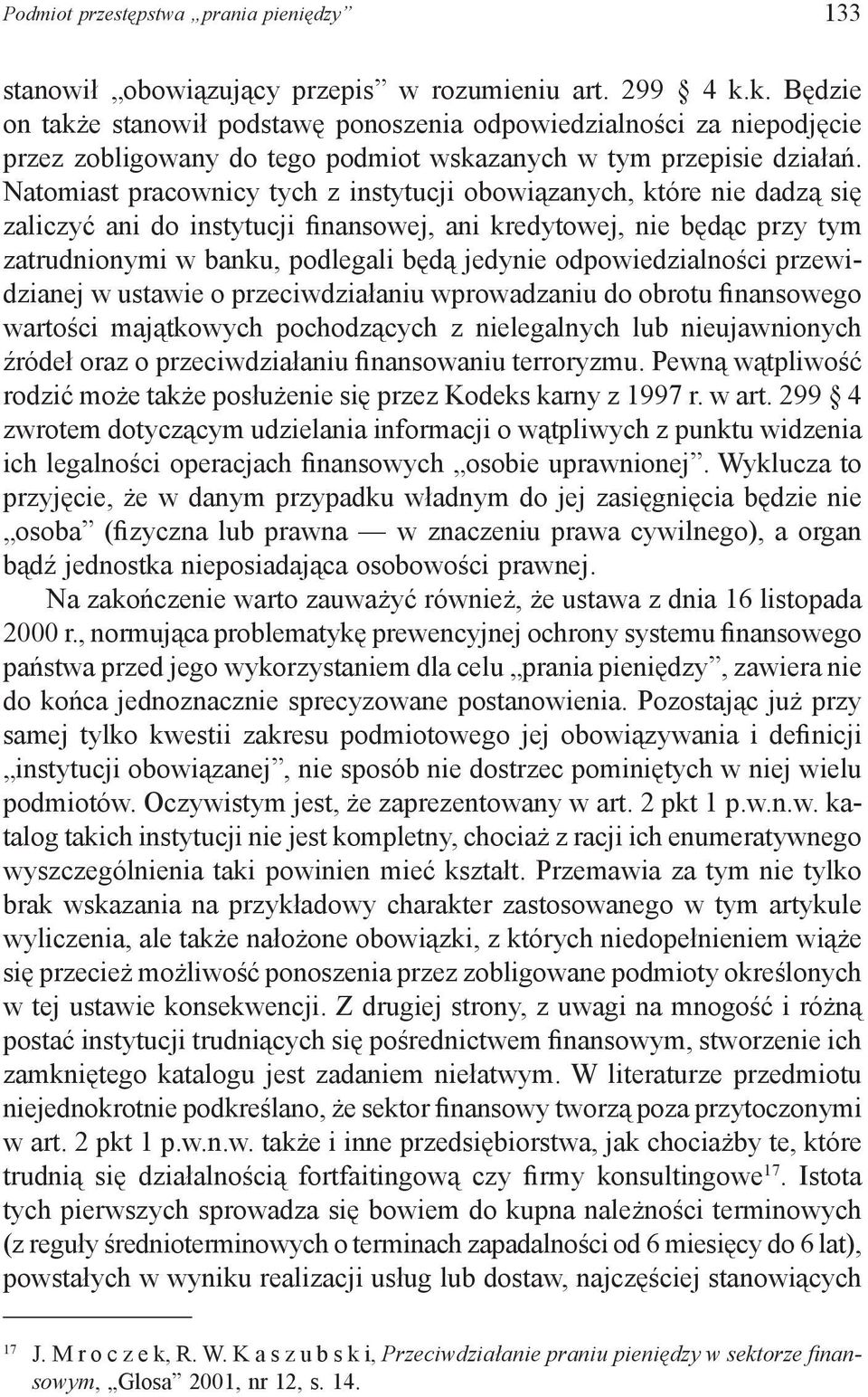 Natomiast pracownicy tych z instytucji obowiązanych, które nie dadzą się zaliczyć ani do instytucji finansowej, ani kredytowej, nie będąc przy tym zatrudnionymi w banku, podlegali będą jedynie