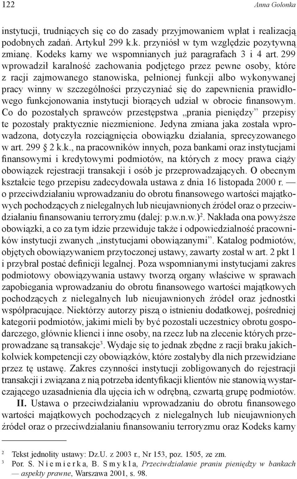 299 wprowadził karalność zachowania podjętego przez pewne osoby, które z racji zajmowanego stanowiska, pełnionej funkcji albo wykonywanej pracy winny w szczególności przyczyniać się do zapewnienia