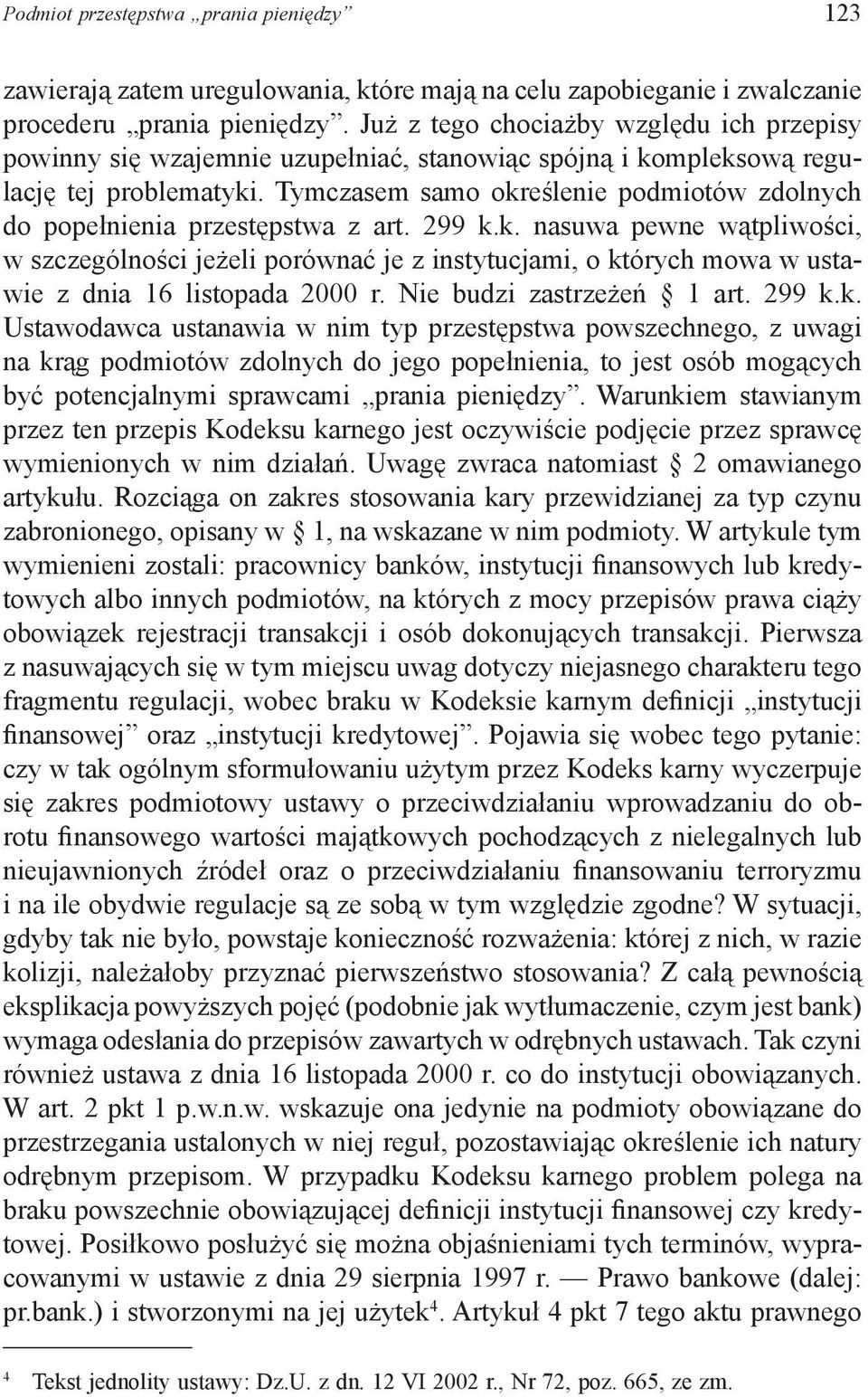 Tymczasem samo określenie podmiotów zdolnych do popełnienia przestępstwa z art. 299 k.k. nasuwa pewne wątpliwości, w szczególności jeżeli porównać je z instytucjami, o których mowa w ustawie z dnia 16 listopada 2000 r.