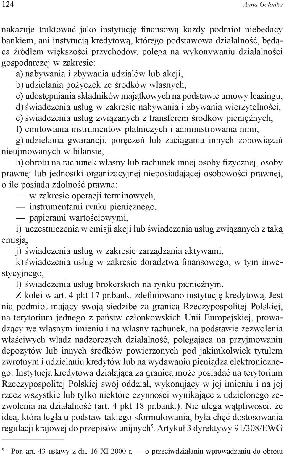 leasingu, d) świadczenia usług w zakresie nabywania i zbywania wierzytelności, e) świadczenia usług związanych z transferem środków pieniężnych, f) emitowania instrumentów płatniczych i