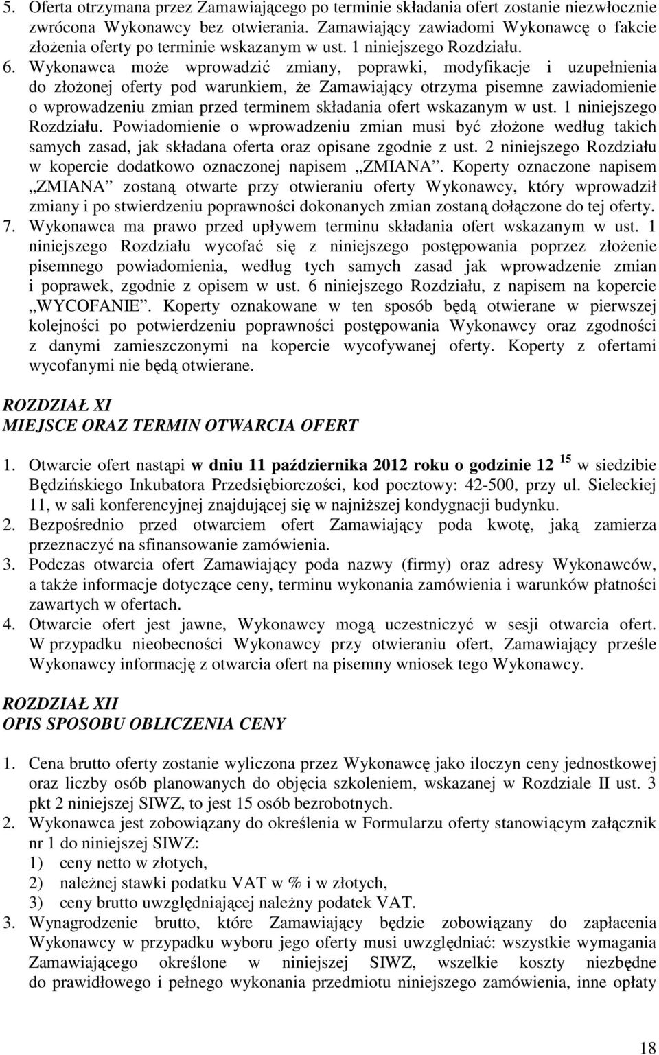 Wykonawca może wprowadzić zmiany, poprawki, modyfikacje i uzupełnienia do złożonej oferty pod warunkiem, że Zamawiający otrzyma pisemne zawiadomienie o wprowadzeniu zmian przed terminem składania