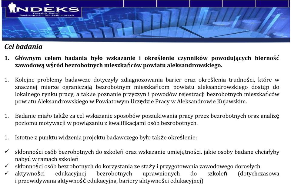 Kolejne problemy badawcze dotyczyły zdiagnozowania barier oraz określenia trudności, które w znacznej mierze ograniczają bezrobotnym mieszkańcom powiatu aleksandrowskiego dostęp do lokalnego rynku